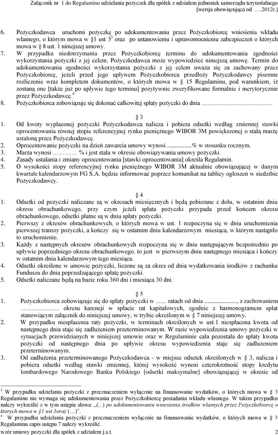 Termin do udokumentowania zgodności wykorzystania pożyczki z jej celem uważa się za zachowany przez Pożyczkobiorcę, jeżeli przed jego upływem Pożyczkobiorca przedłoży Pożyczkodawcy pisemne