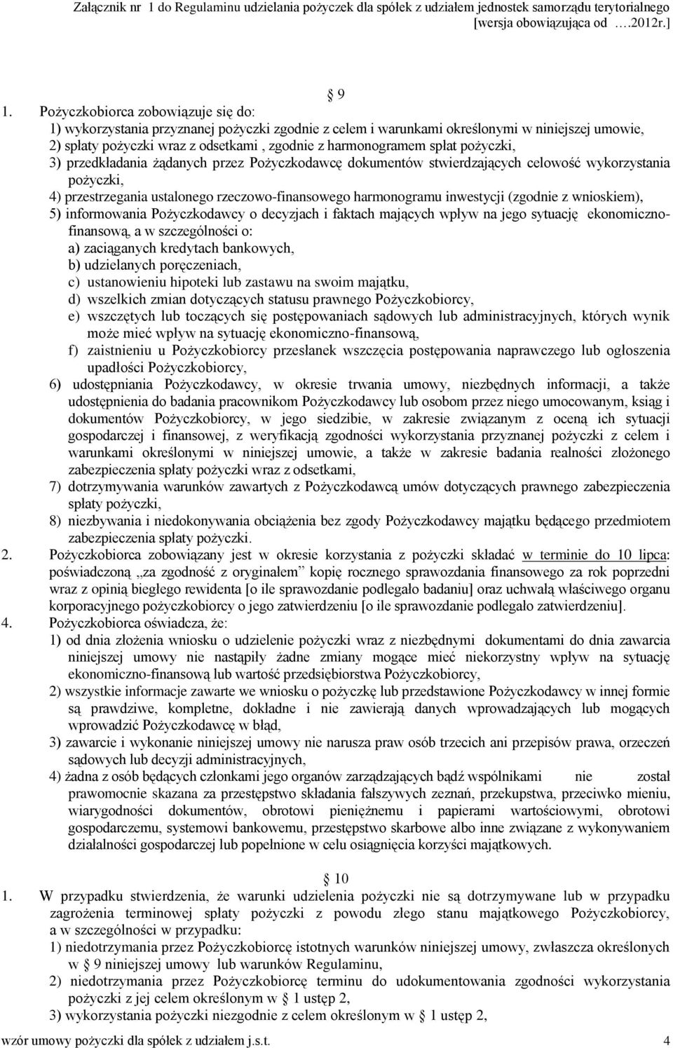 (zgodnie z wnioskiem), 5) informowania Pożyczkodawcy o decyzjach i faktach mających wpływ na jego sytuację ekonomicznofinansową, a w szczególności o: a) zaciąganych kredytach bankowych, b)