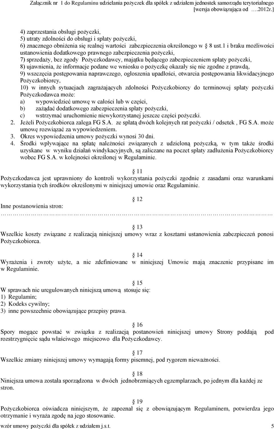 podane we wniosku o pożyczkę okazały się nie zgodne z prawdą, 9) wszczęcia postępowania naprawczego, ogłoszenia upadłości, otwarcia postępowania likwidacyjnego Pożyczkobiorcy, 10) w innych sytuacjach