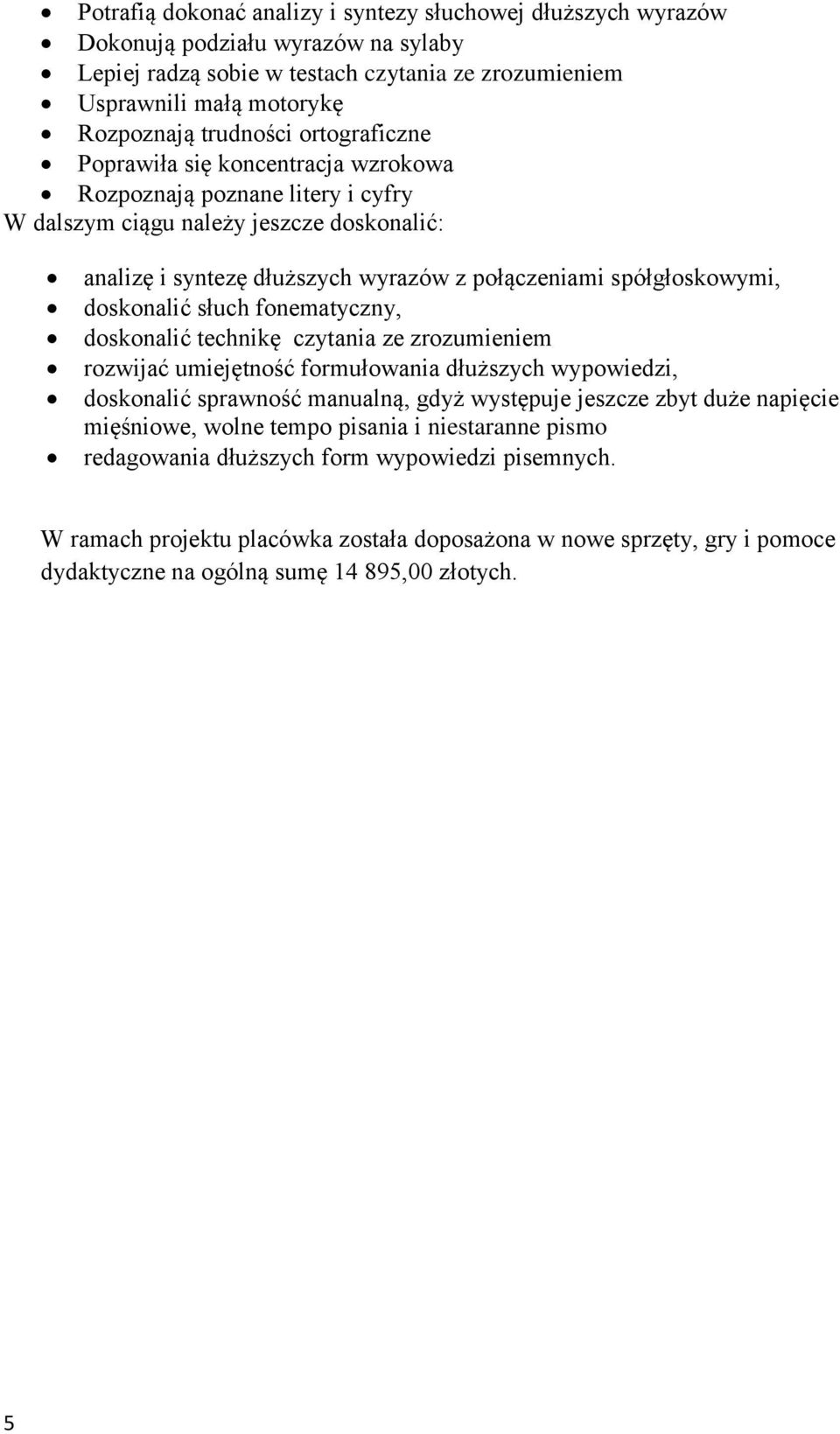 doskonalić słuch fonematyczny, doskonalić technikę czytania ze zrozumieniem rozwijać umiejętność formułowania dłuższych wypowiedzi, doskonalić sprawność manualną, gdyż występuje jeszcze zbyt duże