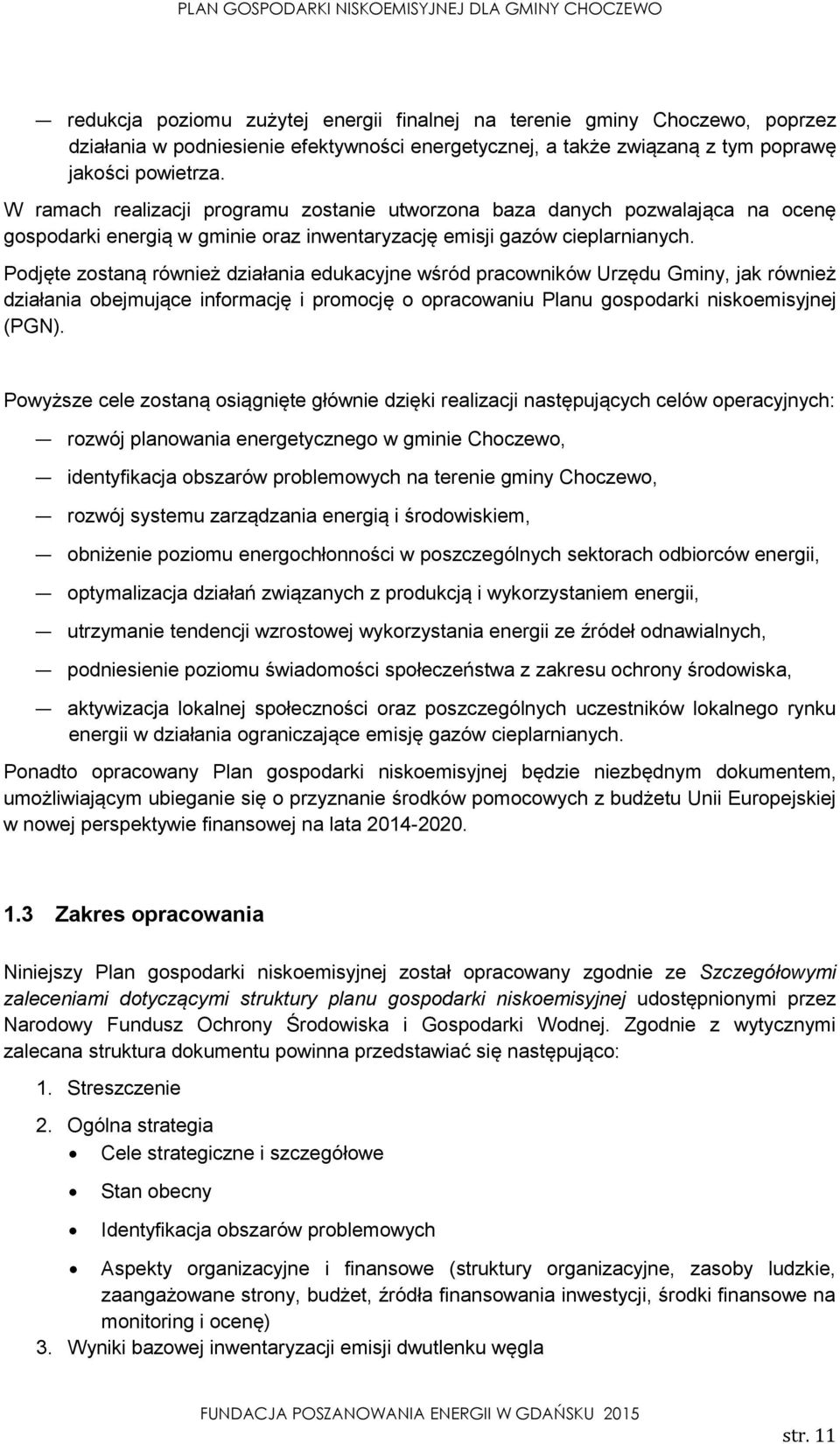 Podjęte zostaną również działania edukacyjne wśród pracowników Urzędu Gminy, jak również działania obejmujące informację i promocję o opracowaniu Planu gospodarki niskoemisyjnej (PGN).