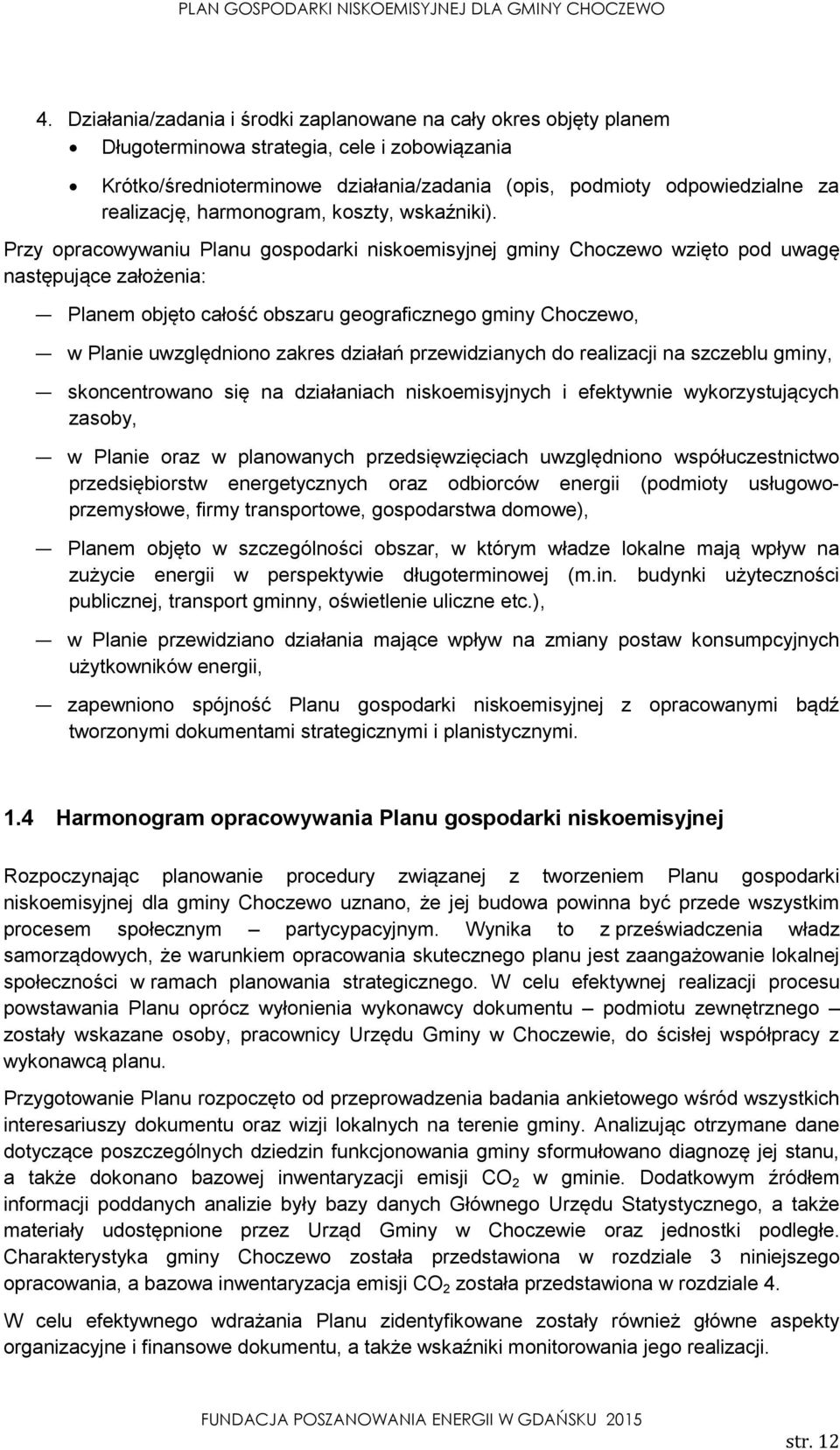 Przy opracowywaniu Planu gospodarki niskoemisyjnej gminy Choczewo wzięto pod uwagę następujące założenia: Planem objęto całość obszaru geograficznego gminy Choczewo, w Planie uwzględniono zakres