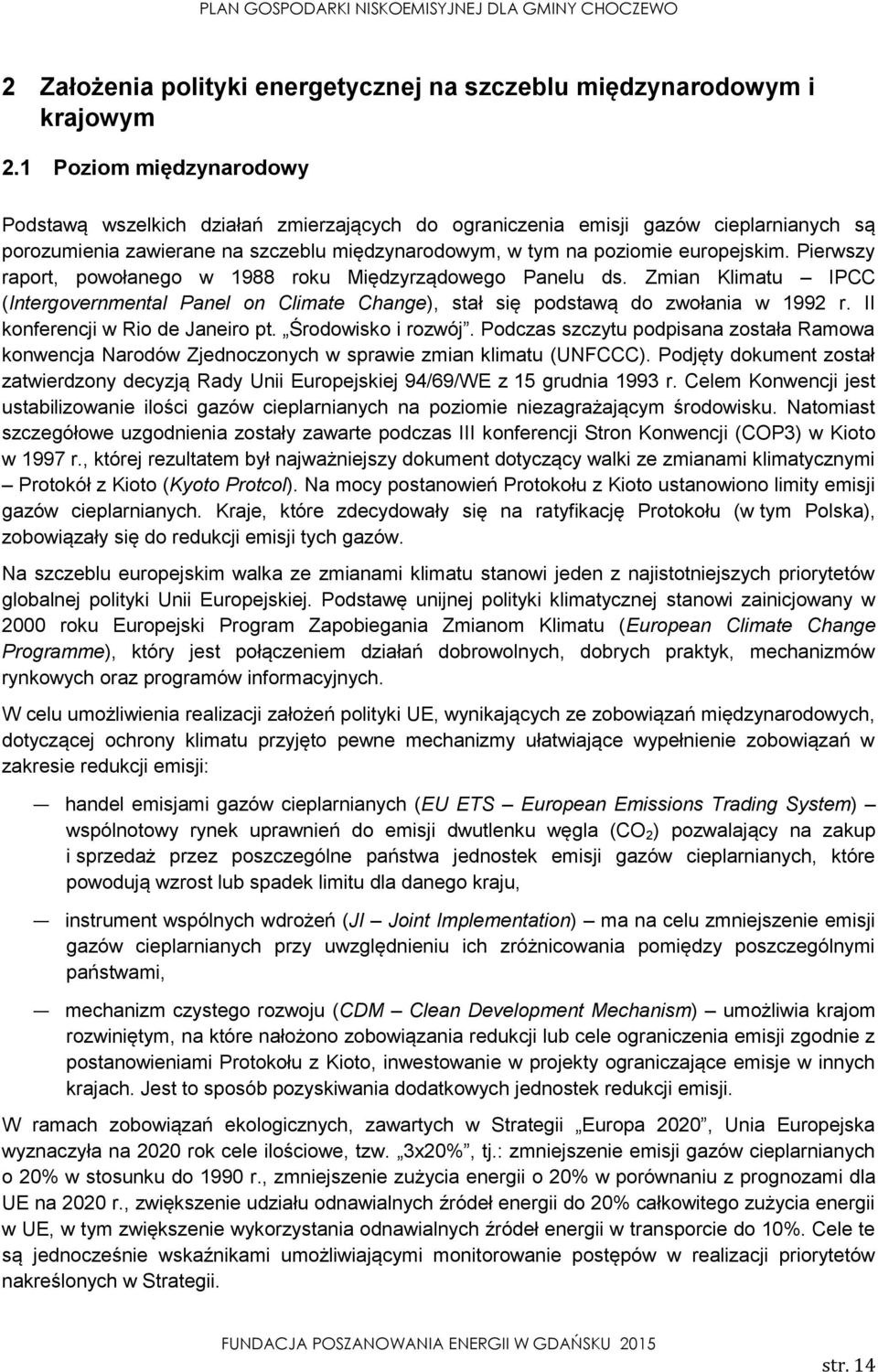 Pierwszy raport, powołanego w 1988 roku Międzyrządowego Panelu ds. Zmian Klimatu IPCC (Intergovernmental Panel on Climate Change), stał się podstawą do zwołania w 1992 r.