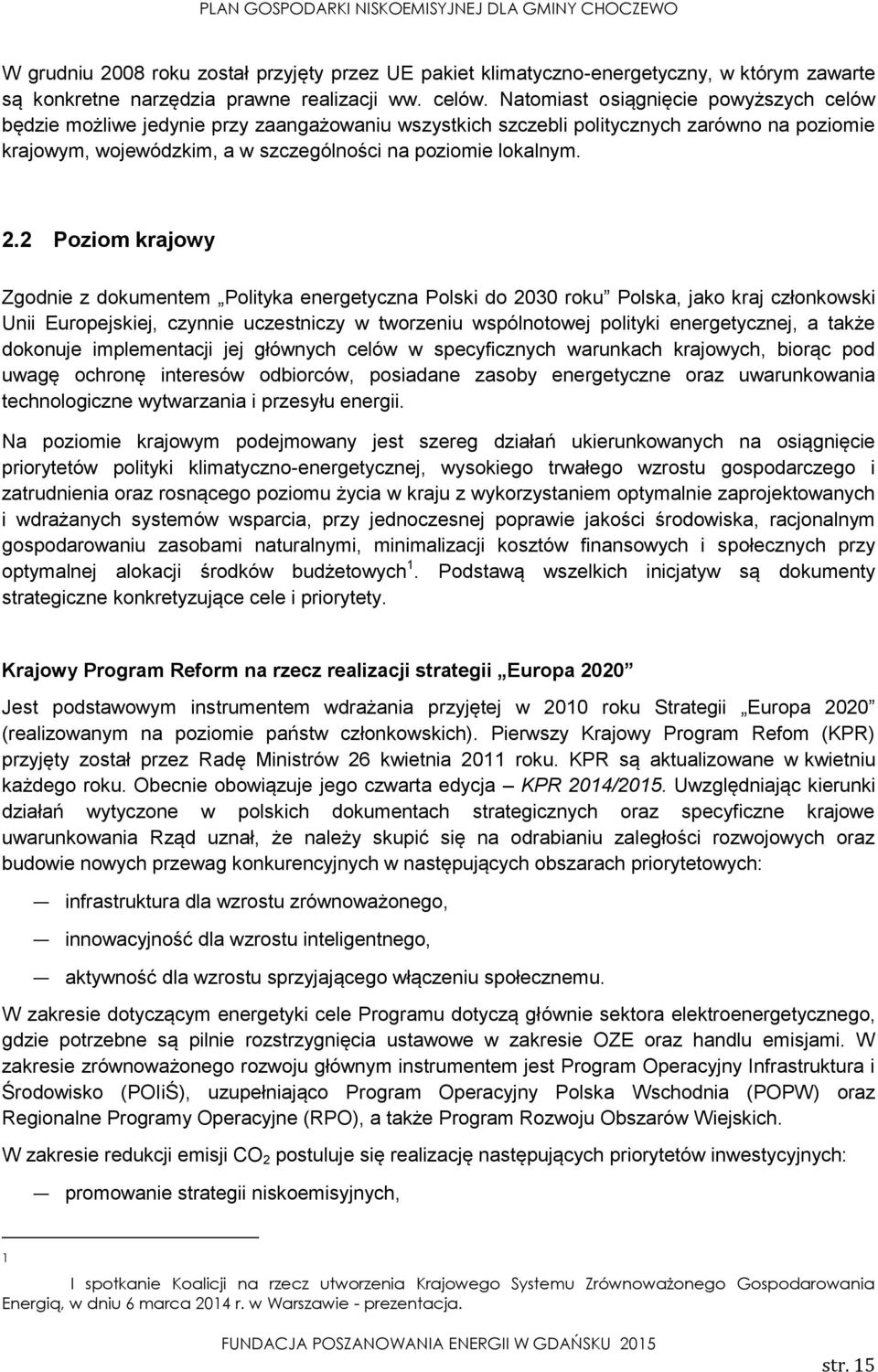 2 Poziom krajowy Zgodnie z dokumentem Polityka energetyczna Polski do 2030 roku Polska, jako kraj członkowski Unii Europejskiej, czynnie uczestniczy w tworzeniu wspólnotowej polityki energetycznej, a