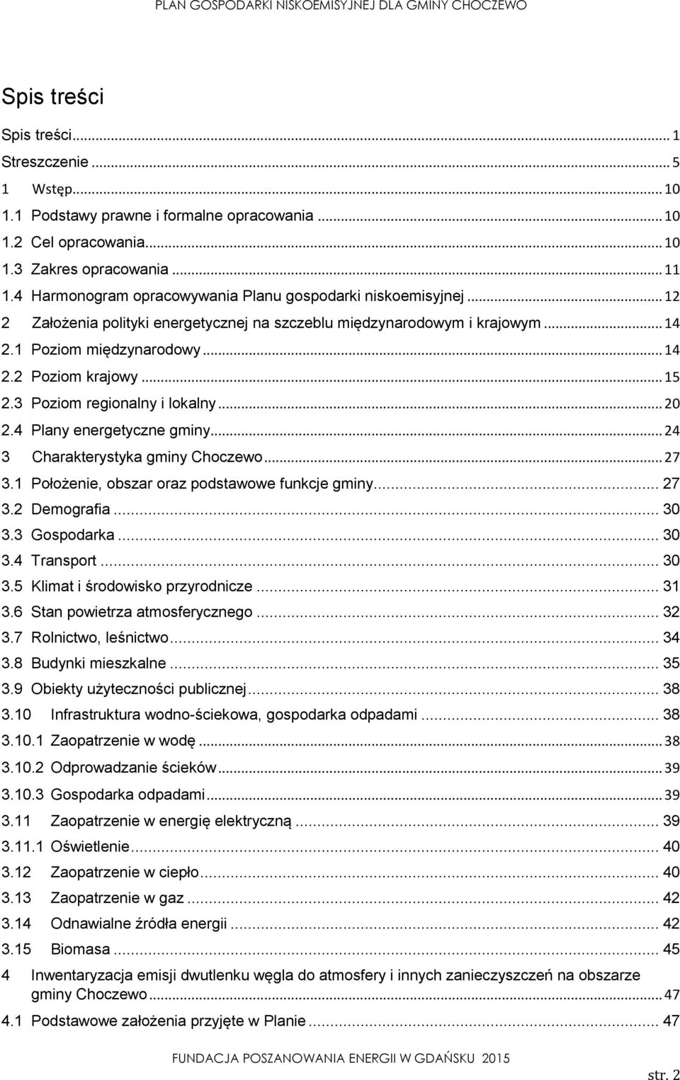 .. 15 2.3 Poziom regionalny i lokalny... 20 2.4 Plany energetyczne gminy... 24 3 Charakterystyka gminy Choczewo... 27 3.1 Położenie, obszar oraz podstawowe funkcje gminy... 27 3.2 Demografia... 30 3.