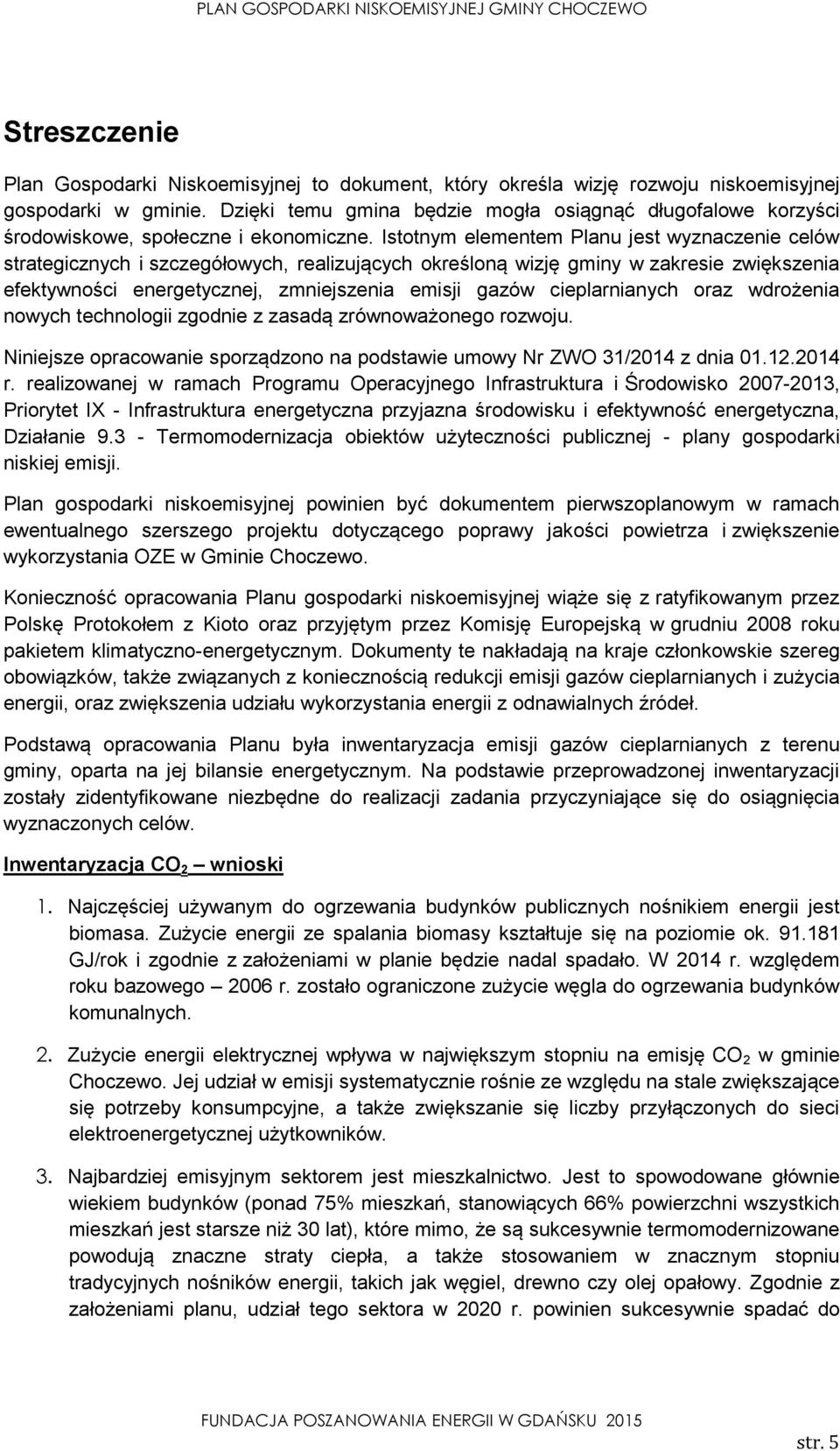 Istotnym elementem Planu jest wyznaczenie celów strategicznych i szczegółowych, realizujących określoną wizję gminy w zakresie zwiększenia efektywności energetycznej, zmniejszenia emisji gazów