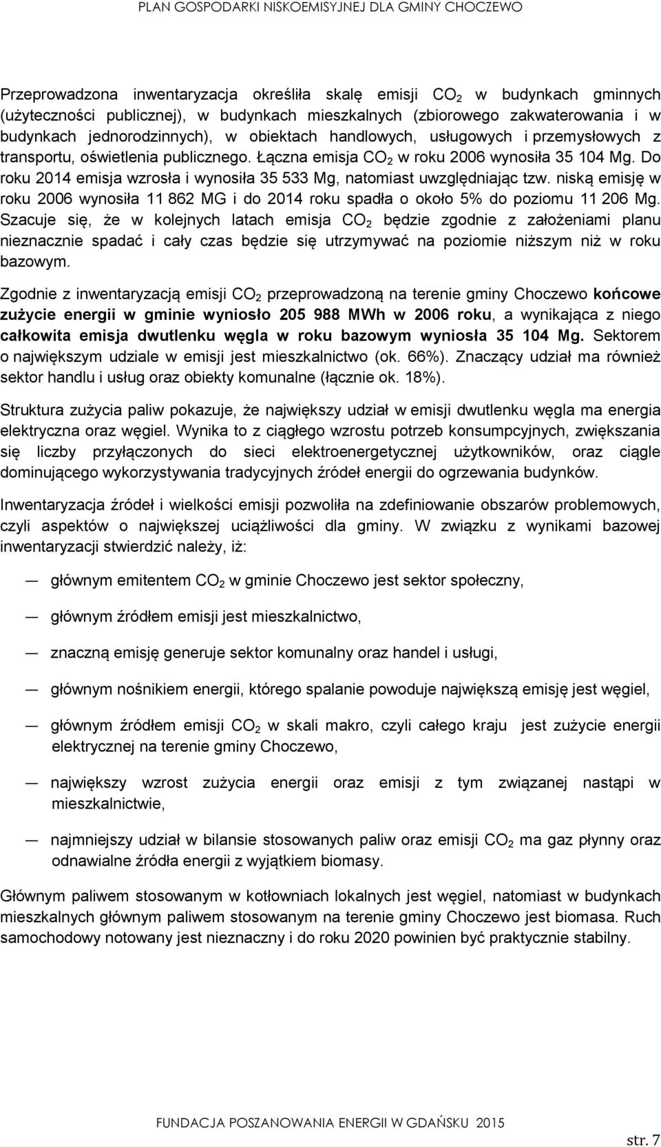 Do roku 2014 emisja wzrosła i wynosiła 35 533 Mg, natomiast uwzględniając tzw. niską emisję w roku 2006 wynosiła 11 862 MG i do 2014 roku spadła o około 5% do poziomu 11 206 Mg.