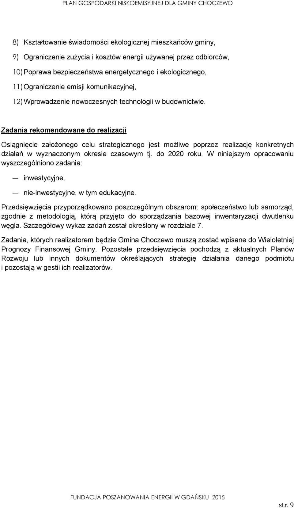 Zadania rekomendowane do realizacji Osiągnięcie założonego celu strategicznego jest możliwe poprzez realizację konkretnych działań w wyznaczonym okresie czasowym tj. do 2020 roku.