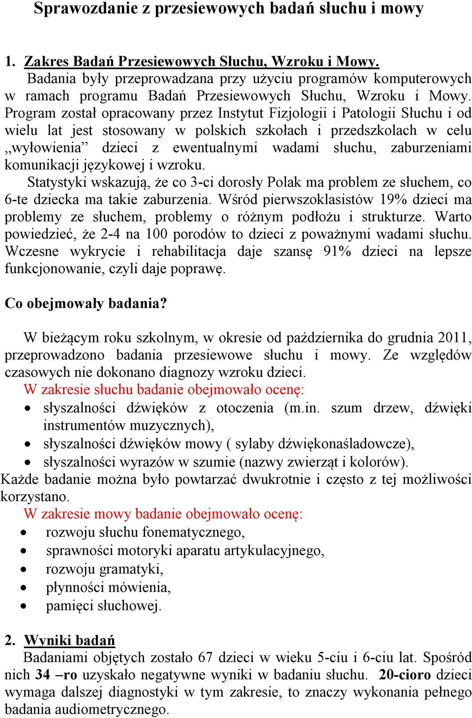 Program został opracowany przez Instytut Fizjologii i Patologii Słuchu i od wielu lat jest stosowany w polskich szkołach i przedszkolach w celu wyłowienia dzieci z ewentualnymi wadami słuchu,