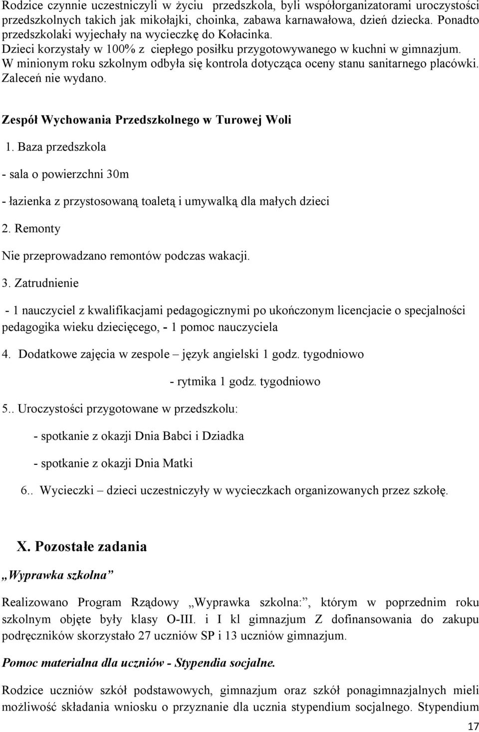 W minionym roku szkolnym odbyła się kontrola dotycząca oceny stanu sanitarnego placówki. Zaleceń nie wydano. Zespół Wychowania Przedszkolnego w Turowej Woli 1.