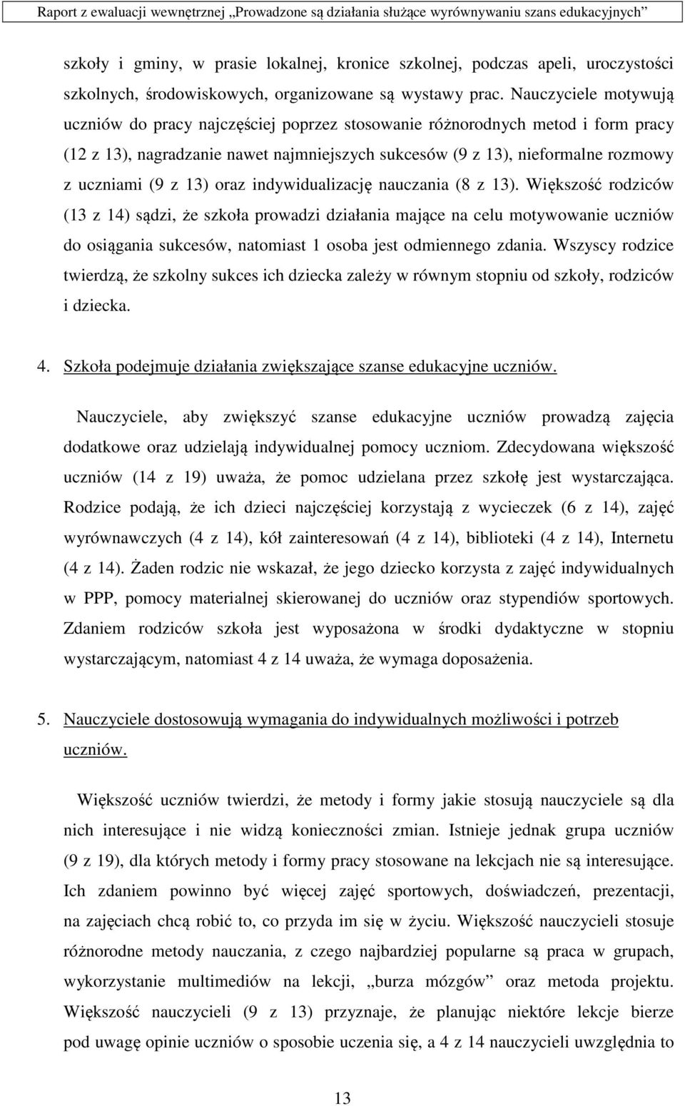 Nauczyciele motywują uczniów do pracy najczęściej poprzez stosowanie różnorodnych metod i form pracy (12 z 13), nagradzanie nawet najmniejszych sukcesów (9 z 13), nieformalne rozmowy z uczniami (9 z