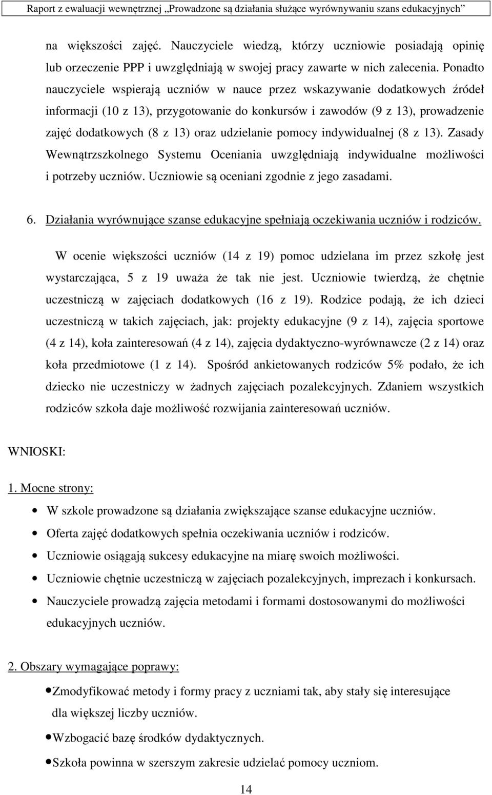 Ponadto nauczyciele wspierają uczniów w nauce przez wskazywanie dodatkowych źródeł informacji (10 z 13), przygotowanie do konkursów i zawodów (9 z 13), prowadzenie zajęć dodatkowych (8 z 13) oraz