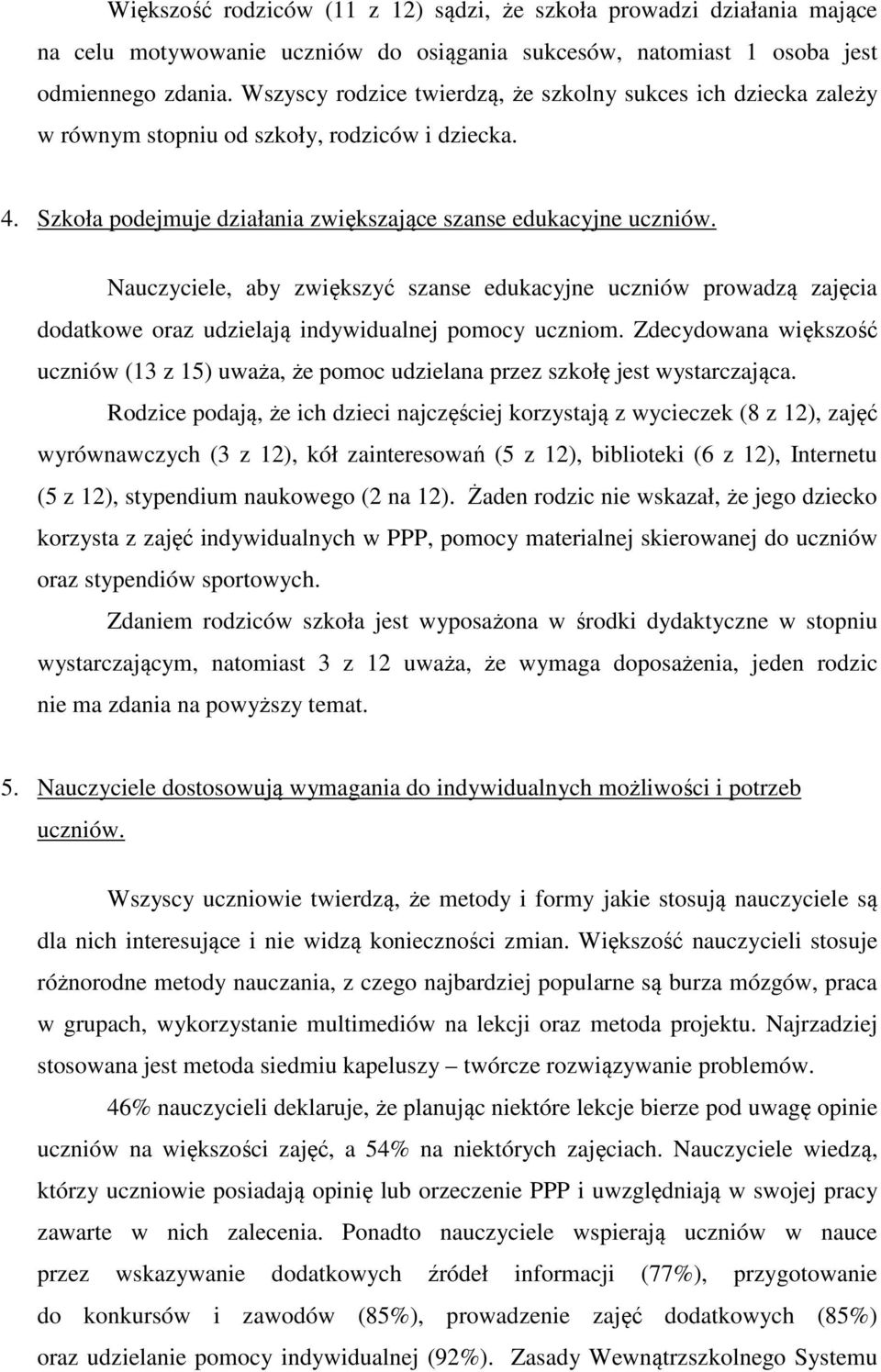 Nauczyciele, aby zwiększyć szanse edukacyjne uczniów prowadzą zajęcia dodatkowe oraz udzielają indywidualnej pomocy uczniom.