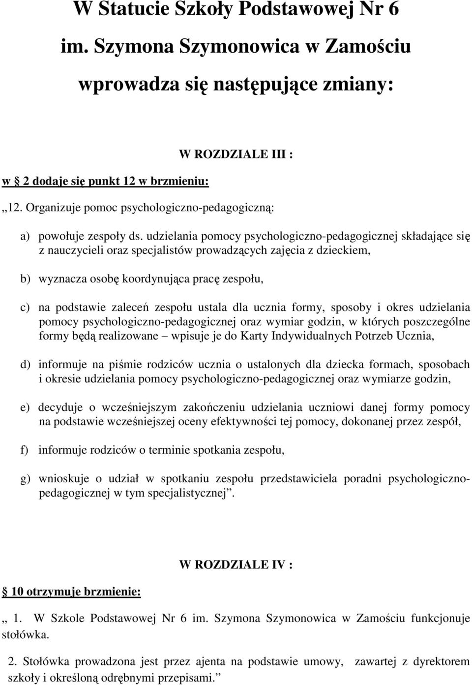 udzielania pomocy psychologiczno-pedagogicznej składające się z nauczycieli oraz specjalistów prowadzących zajęcia z dzieckiem, b) wyznacza osobę koordynująca pracę zespołu, c) na podstawie zaleceń