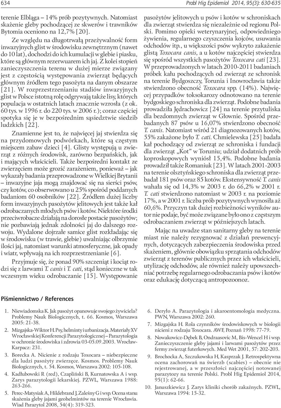 Z kolei stopień zanieczyszczenia terenu w dużej mierze związany jest z częstością występowania zwierząt będących głównym źródłem tego pasożyta na danym obszarze [21].