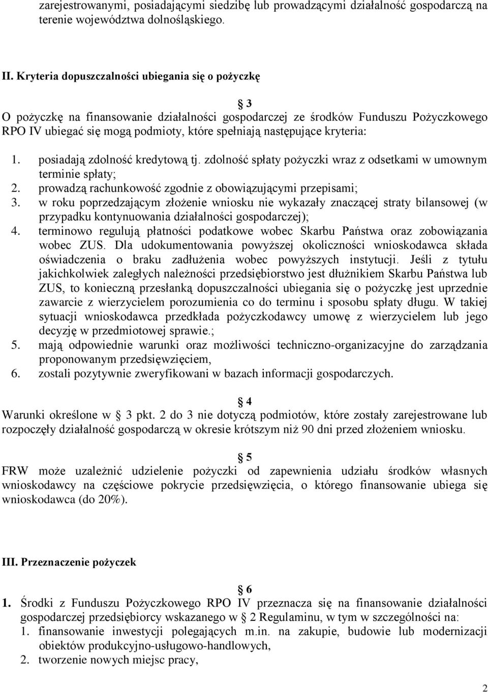 kryteria: 1. posiadają zdolność kredytową tj. zdolność spłaty pożyczki wraz z odsetkami w umownym terminie spłaty; 2. prowadzą rachunkowość zgodnie z obowiązującymi przepisami; 3.