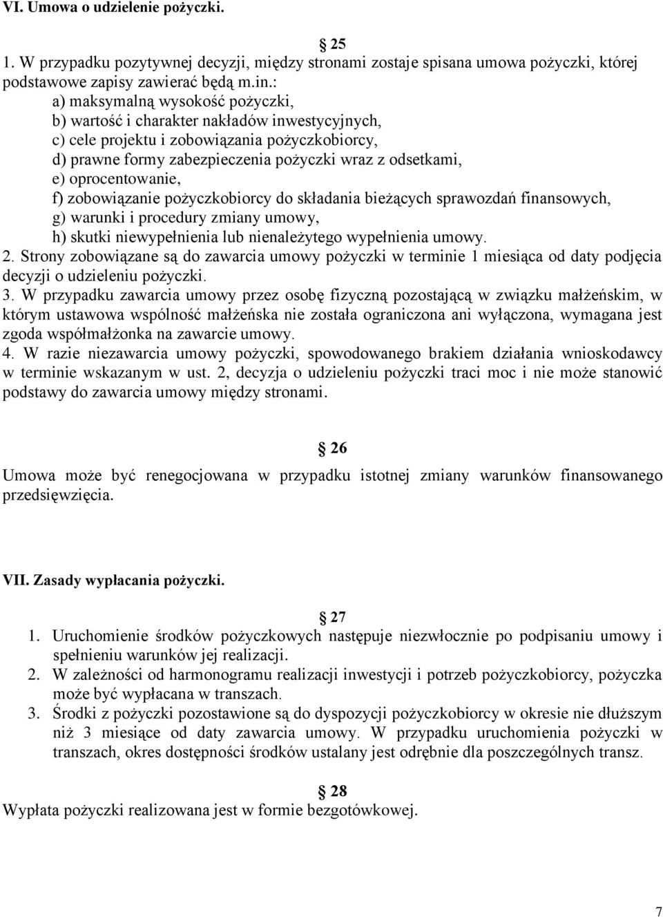 oprocentowanie, f) zobowiązanie pożyczkobiorcy do składania bieżących sprawozdań finansowych, g) warunki i procedury zmiany umowy, h) skutki niewypełnienia lub nienależytego wypełnienia umowy. 2.