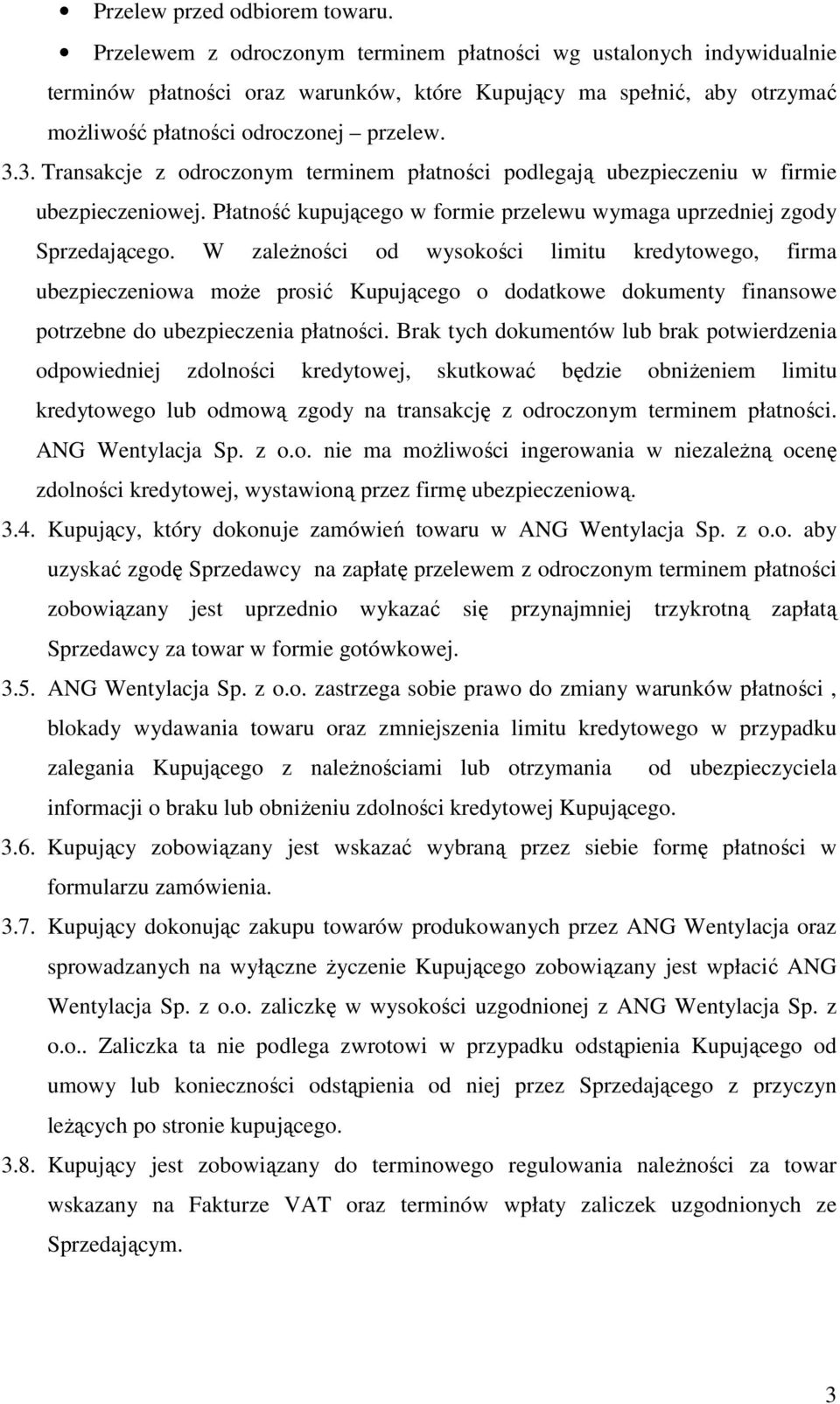 3. Transakcje z odroczonym terminem płatności podlegają ubezpieczeniu w firmie ubezpieczeniowej. Płatność kupującego w formie przelewu wymaga uprzedniej zgody Sprzedającego.