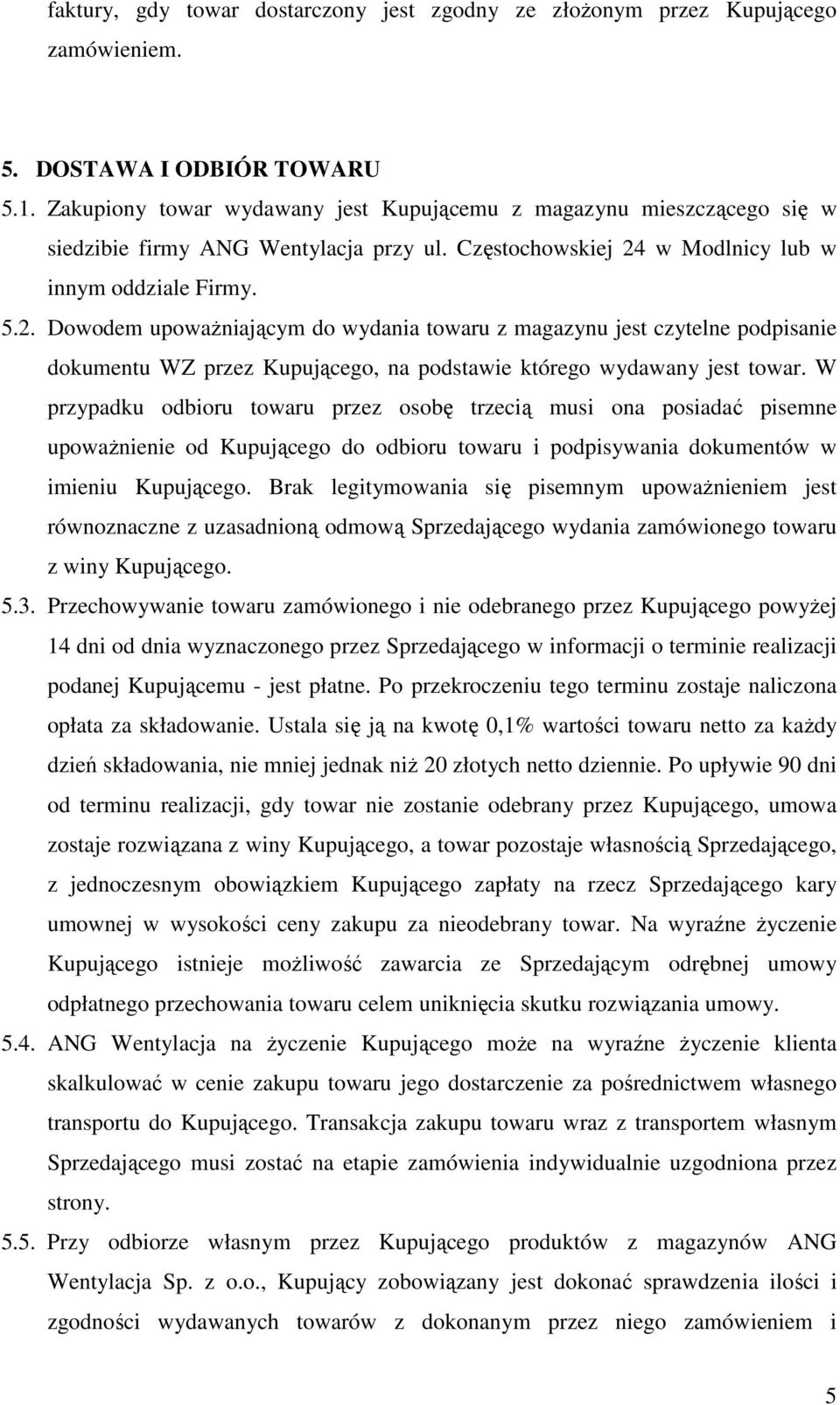 w Modlnicy lub w innym oddziale Firmy. 5.2. Dowodem upoważniającym do wydania towaru z magazynu jest czytelne podpisanie dokumentu WZ przez Kupującego, na podstawie którego wydawany jest towar.