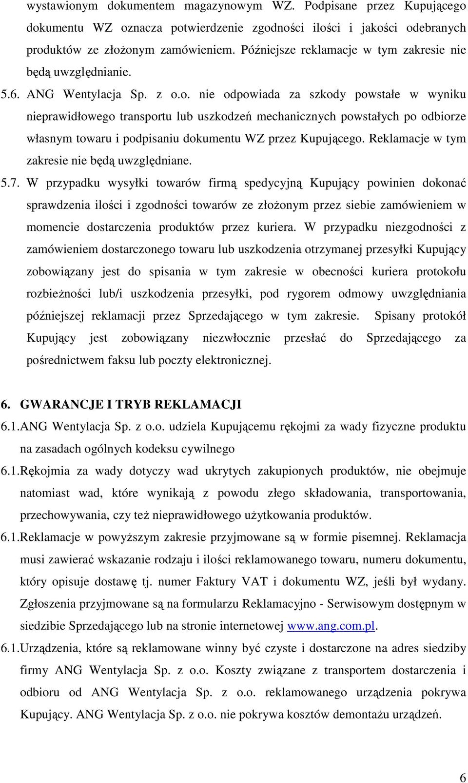 o. nie odpowiada za szkody powstałe w wyniku nieprawidłowego transportu lub uszkodzeń mechanicznych powstałych po odbiorze własnym towaru i podpisaniu dokumentu WZ przez Kupującego.