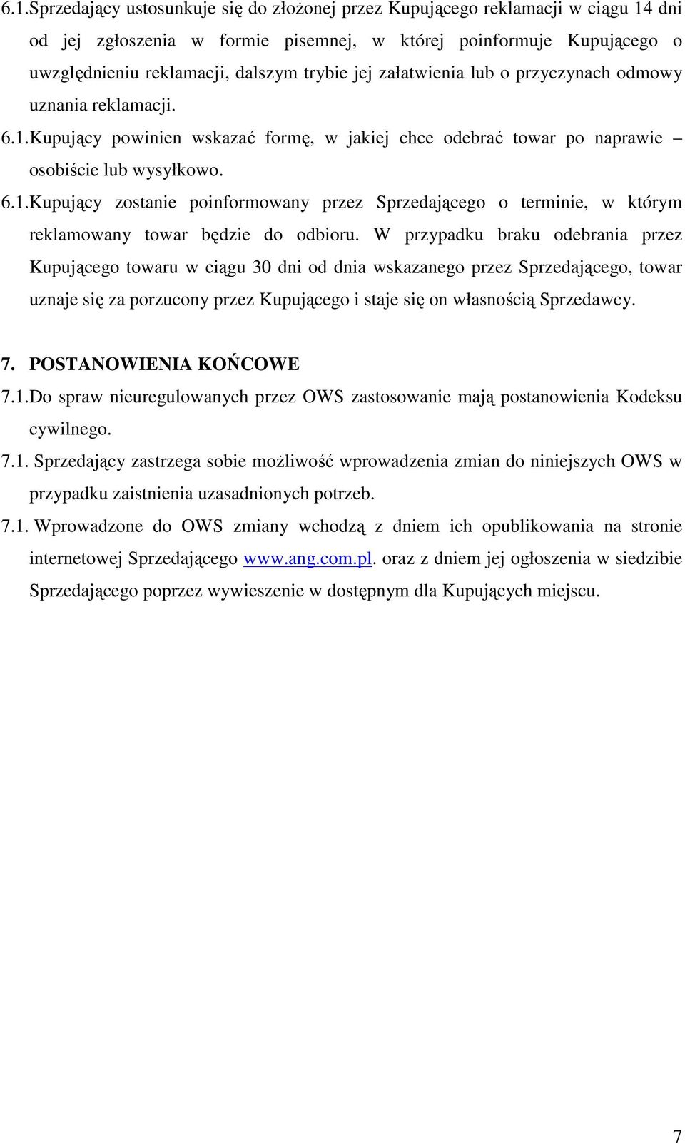 W przypadku braku odebrania przez Kupującego towaru w ciągu 30 dni od dnia wskazanego przez Sprzedającego, towar uznaje się za porzucony przez Kupującego i staje się on własnością Sprzedawcy. 7.