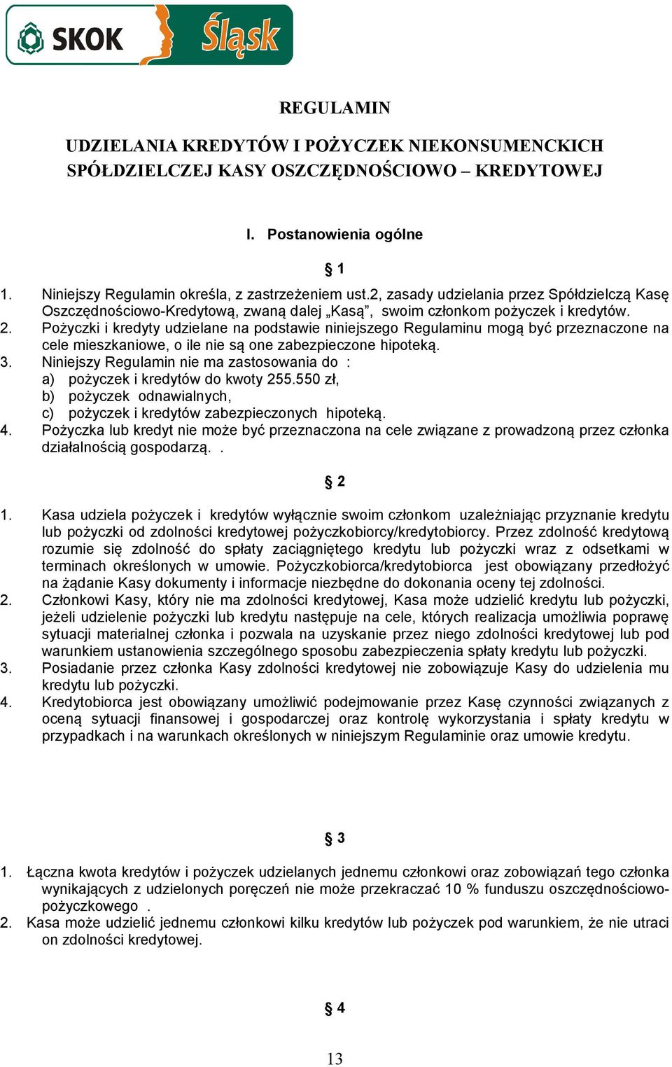 Pożyczki i kredyty udzielane na podstawie niniejszego Regulaminu mogą być przeznaczone na cele mieszkaniowe, o ile nie są one zabezpieczone hipoteką. 3.