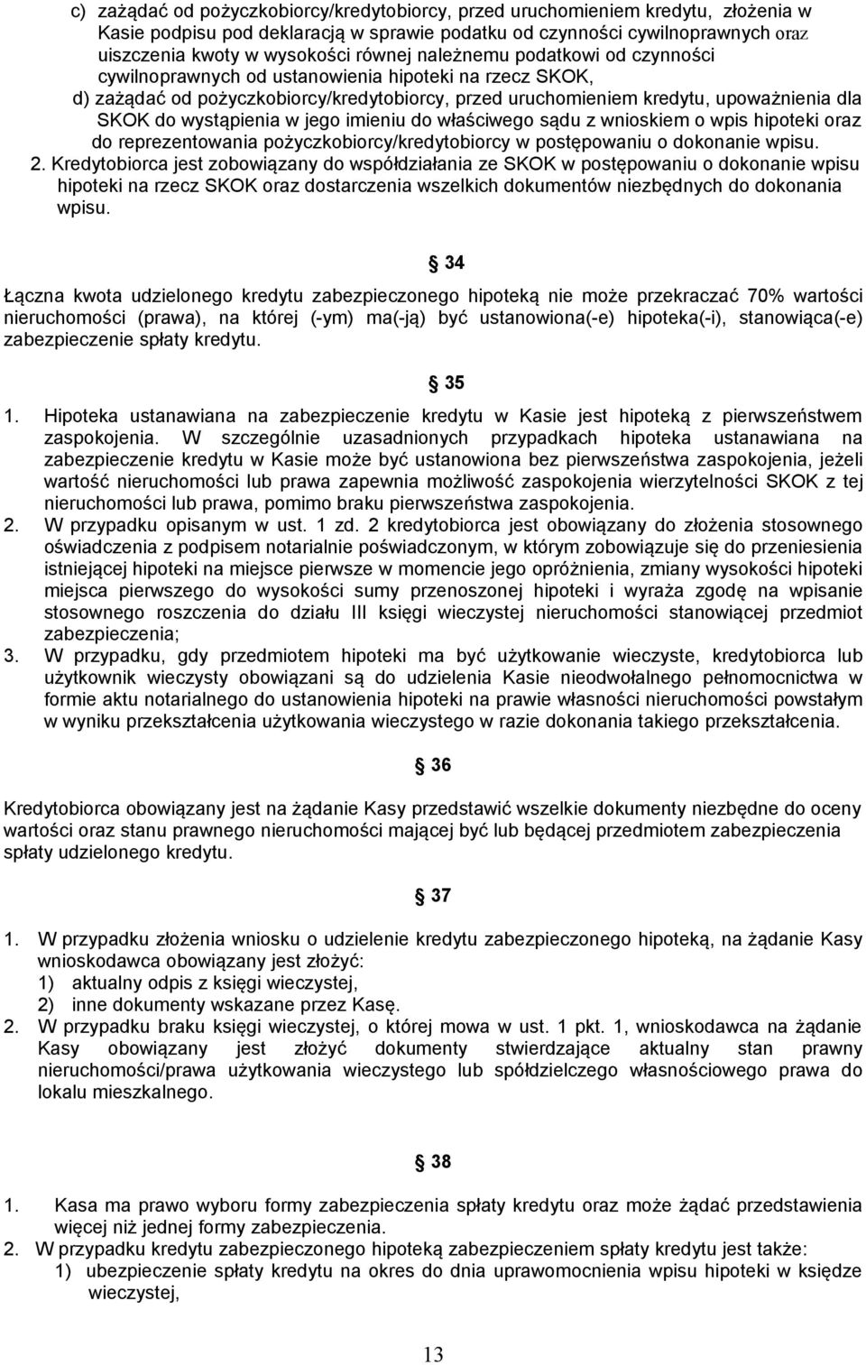 wystąpienia w jego imieniu do właściwego sądu z wnioskiem o wpis hipoteki oraz do reprezentowania pożyczkobiorcy/kredytobiorcy w postępowaniu o dokonanie wpisu. 2.
