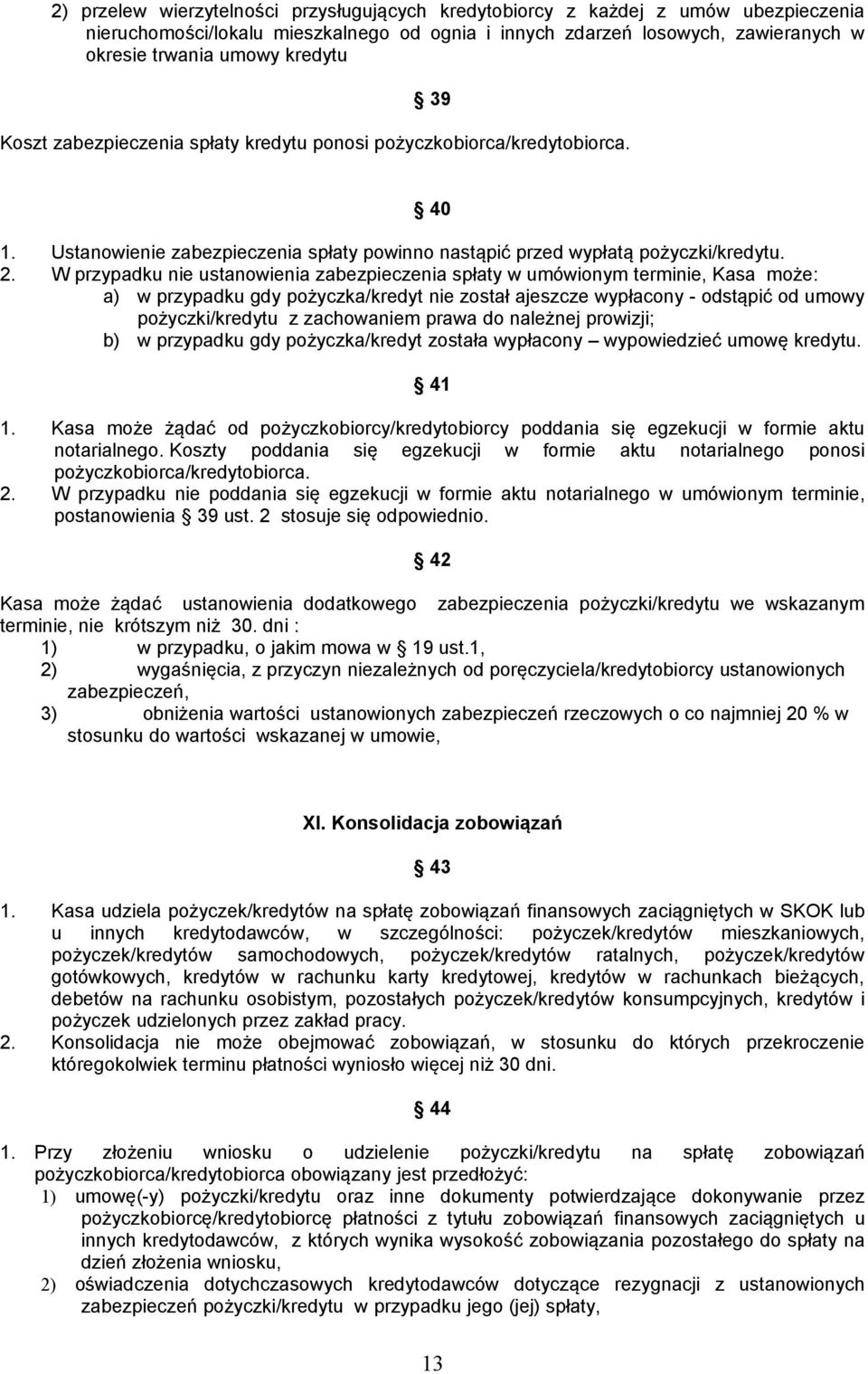 W przypadku nie ustanowienia zabezpieczenia spłaty w umówionym terminie, Kasa może: a) w przypadku gdy pożyczka/kredyt nie został ajeszcze wypłacony - odstąpić od umowy pożyczki/kredytu z zachowaniem