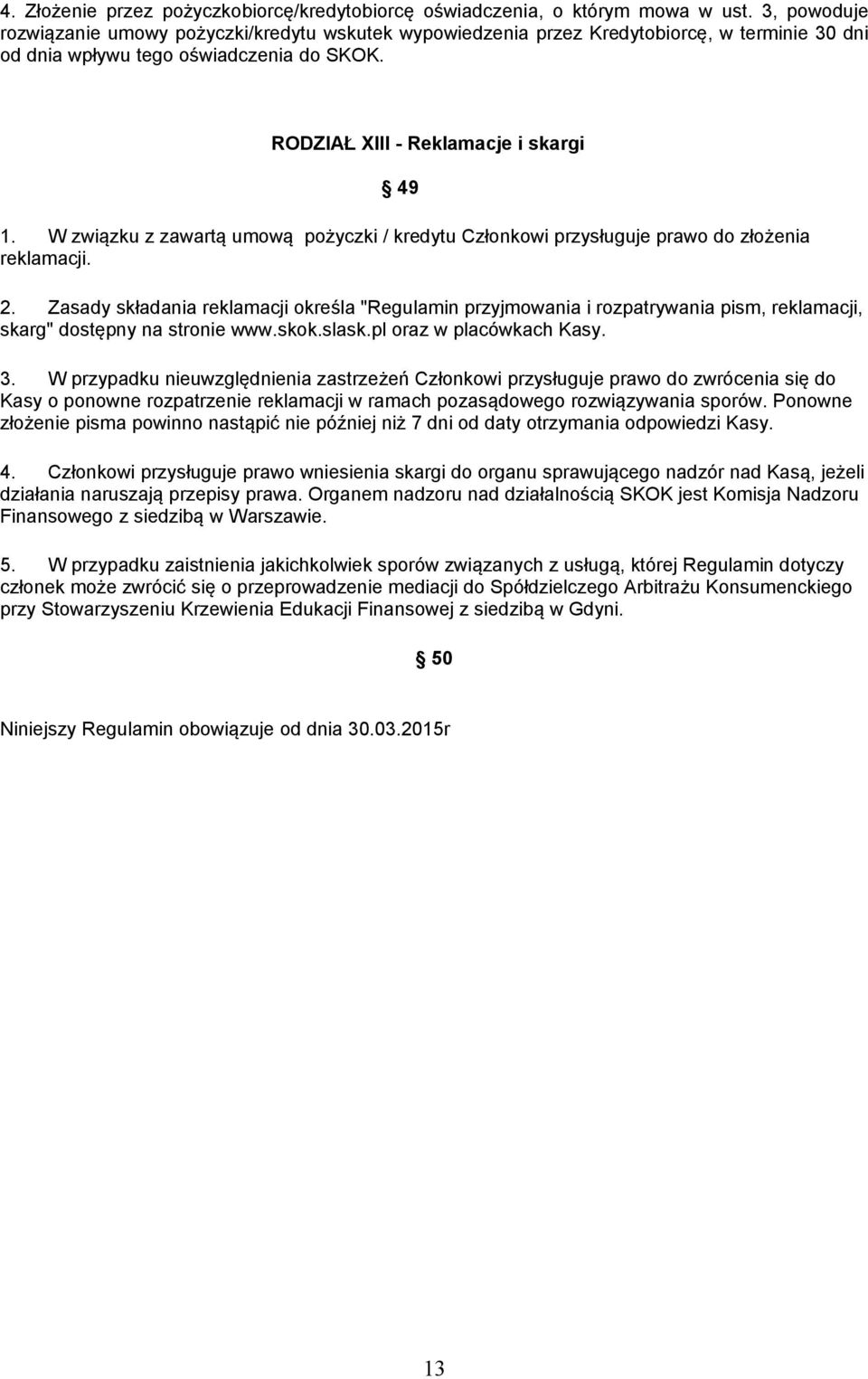 W związku z zawartą umową pożyczki / kredytu Członkowi przysługuje prawo do złożenia reklamacji. 2.