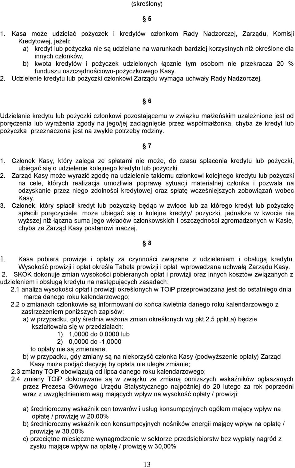 innych członków, b) kwota kredytów i pożyczek udzielonych łącznie tym osobom nie przekracza 20 % funduszu oszczędnościowo-pożyczkowego Kasy. 2. Udzielenie kredytu lub pożyczki członkowi Zarządu wymaga uchwały Rady Nadzorczej.