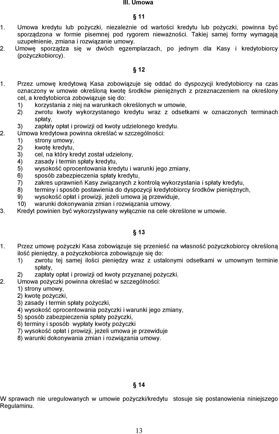 Przez umowę kredytową Kasa zobowiązuje się oddać do dyspozycji kredytobiorcy na czas oznaczony w umowie określoną kwotę środków pieniężnych z przeznaczeniem na określony cel, a kredytobiorca