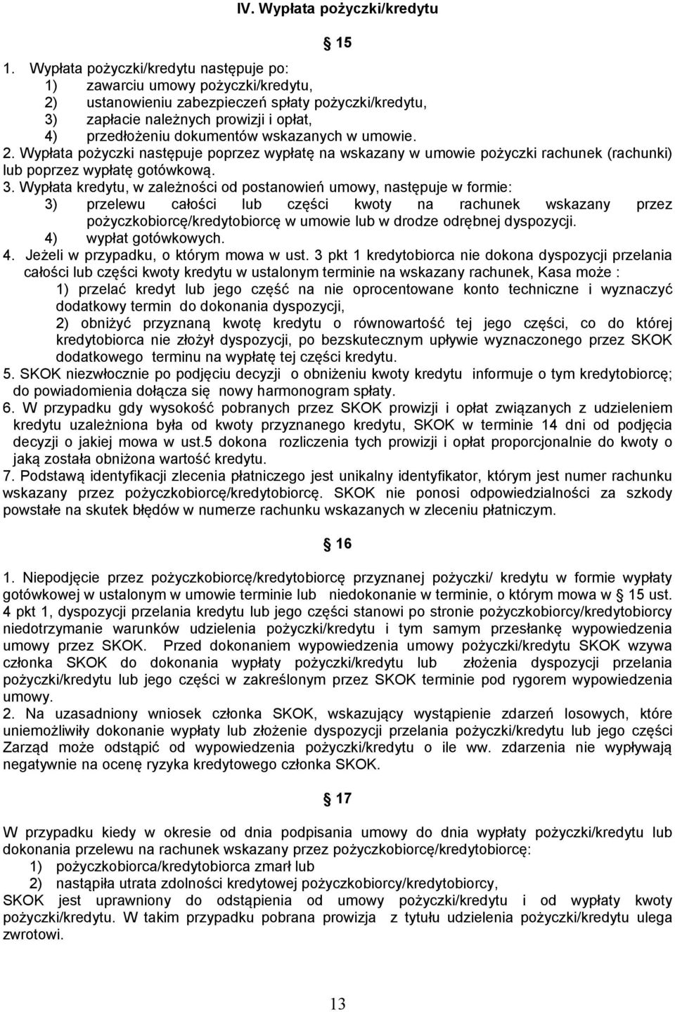 wskazanych w umowie. 2. Wypłata pożyczki następuje poprzez wypłatę na wskazany w umowie pożyczki rachunek (rachunki) lub poprzez wypłatę gotówkową. 3.