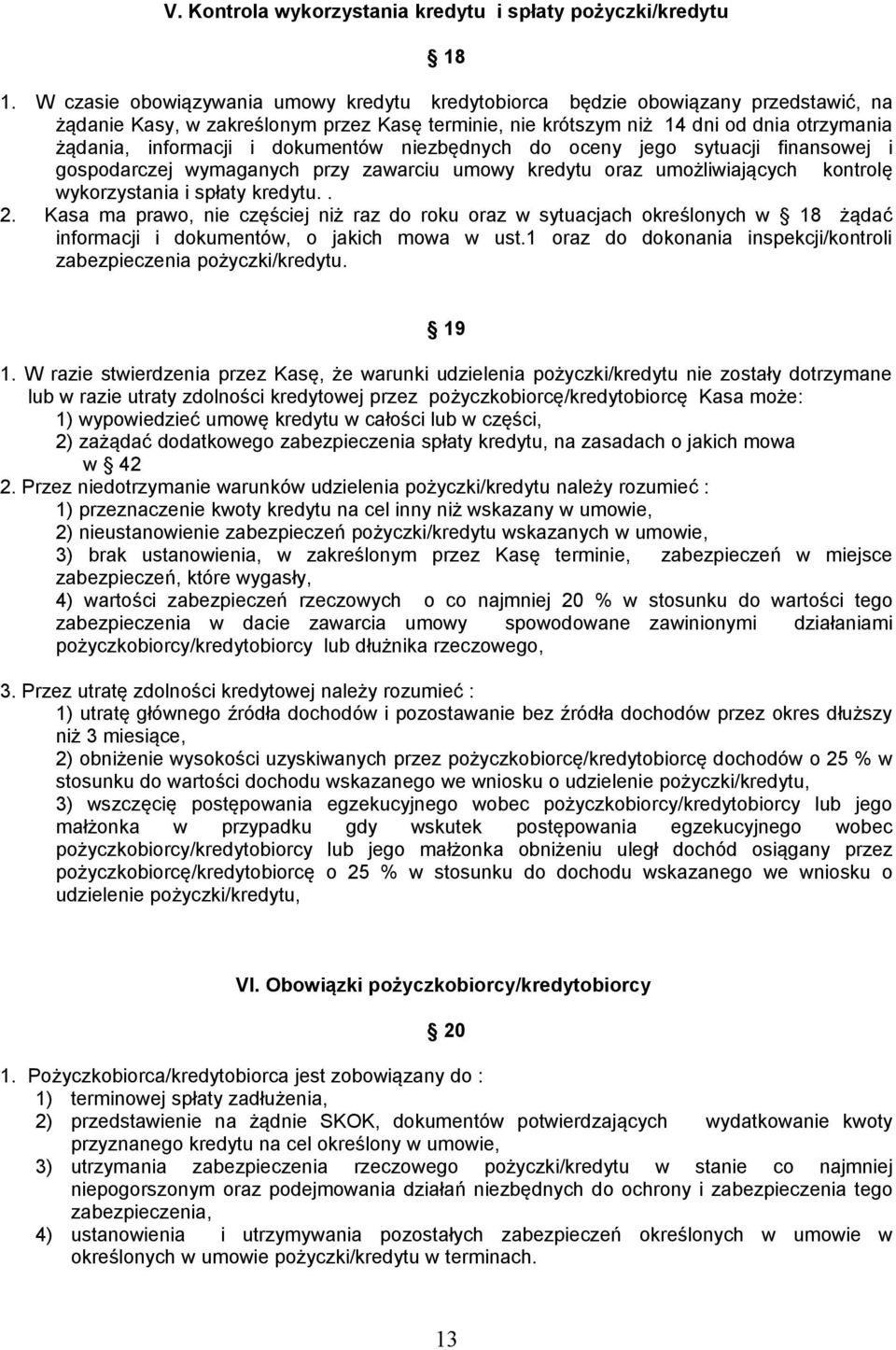 dokumentów niezbędnych do oceny jego sytuacji finansowej i gospodarczej wymaganych przy zawarciu umowy kredytu oraz umożliwiających kontrolę wykorzystania i spłaty kredytu.. 2.