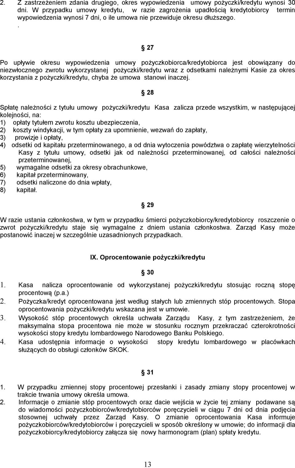 . 27 Po upływie okresu wypowiedzenia umowy pożyczkobiorca/kredytobiorca jest obowiązany do niezwłocznego zwrotu wykorzystanej pożyczki/kredytu wraz z odsetkami należnymi Kasie za okres korzystania z