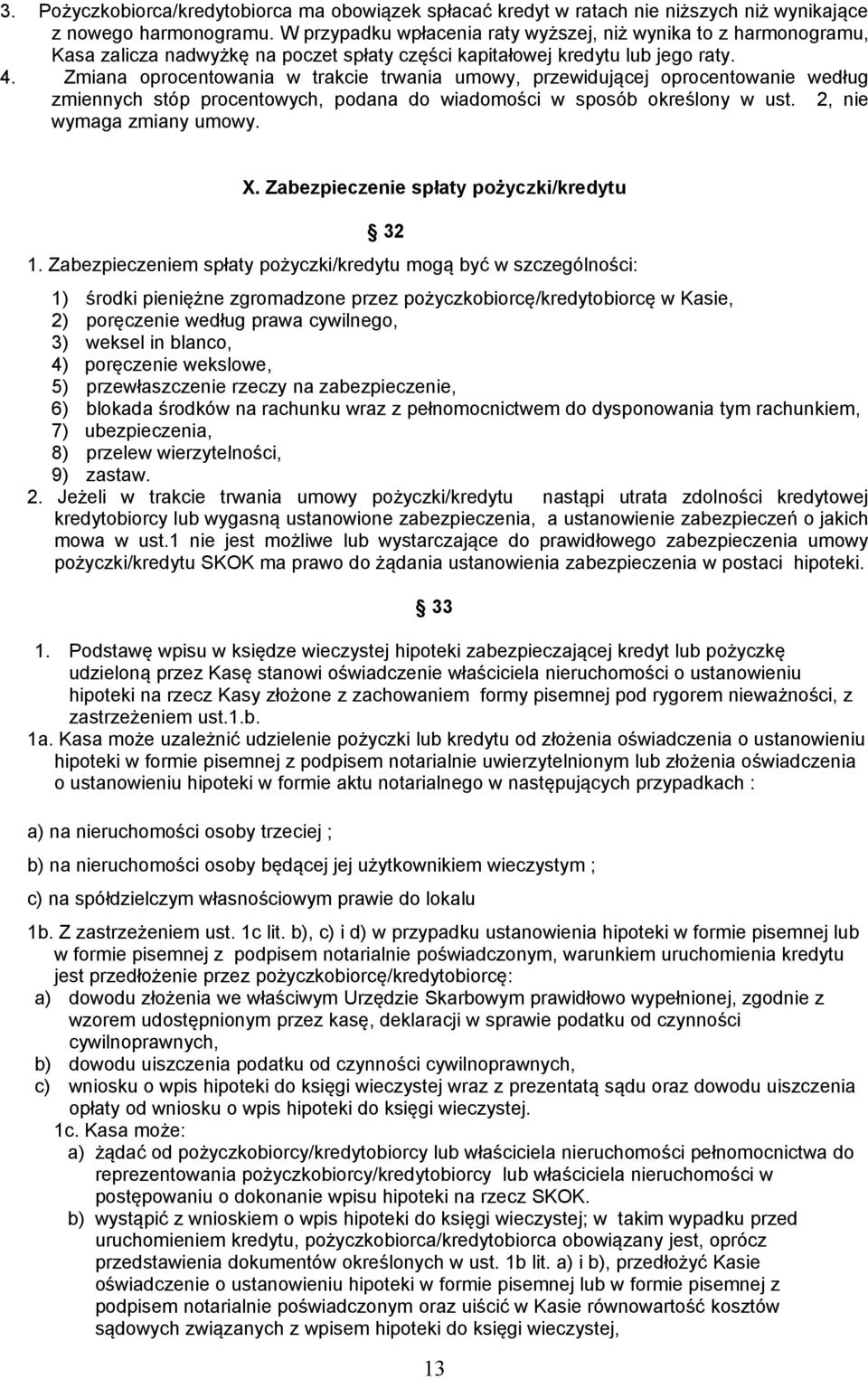 Zmiana oprocentowania w trakcie trwania umowy, przewidującej oprocentowanie według zmiennych stóp procentowych, podana do wiadomości w sposób określony w ust. 2, nie wymaga zmiany umowy. X.