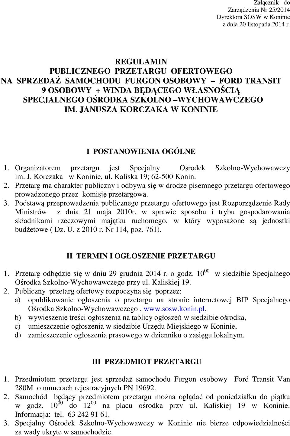 JANUSZA KORCZAKA W KONINIE I POSTANOWIENIA OGÓLNE 1. Organizatorem przetargu jest Specjalny Ośrodek Szkolno-Wychowawczy im. J. Korczaka w Koninie, ul. Kaliska 19; 62-500 Konin. 2.