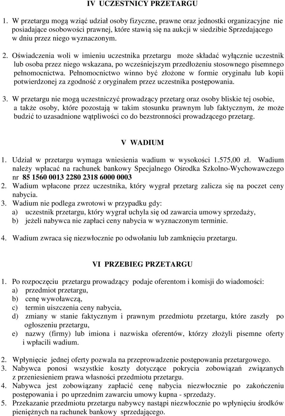 wyznaczonym. 2. Oświadczenia woli w imieniu uczestnika przetargu może składać wyłącznie uczestnik lub osoba przez niego wskazana, po wcześniejszym przedłożeniu stosownego pisemnego pełnomocnictwa.