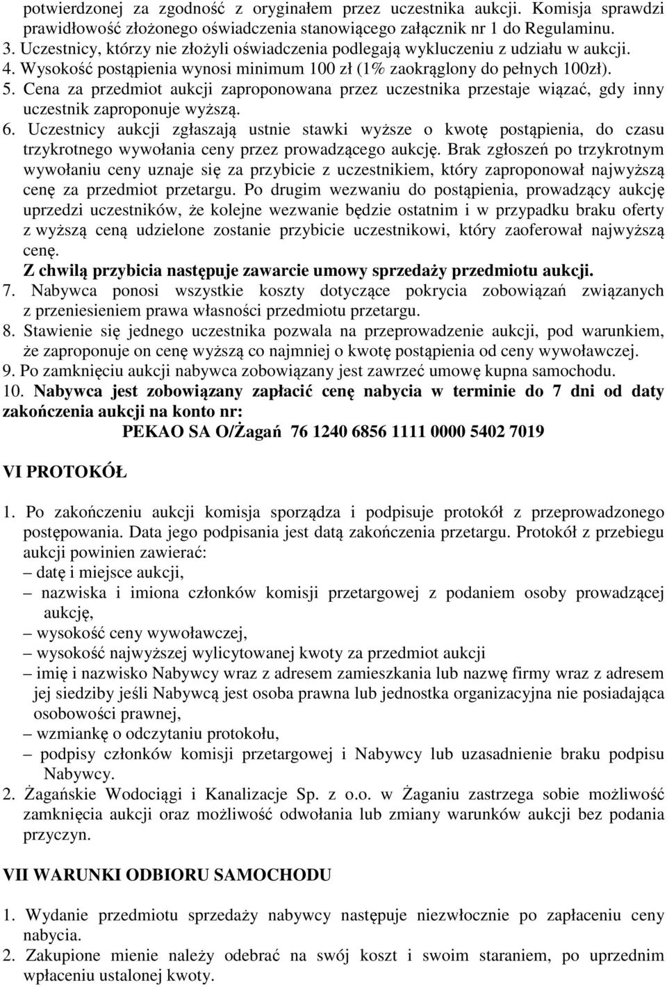 Cena za przedmiot aukcji zaproponowana przez uczestnika przestaje wiązać, gdy inny uczestnik zaproponuje wyższą. 6.