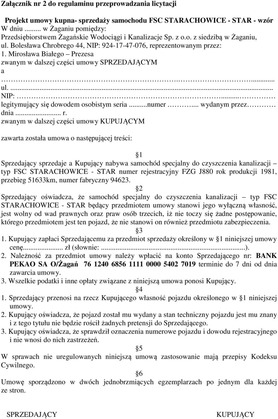 Mirosława Białego Prezesa zwanym w dalszej części umowy SPRZEDAJĄCYM a.... ul.... NIP:... legitymujący się dowodem osobistym seria...numer.... wydanym przez dnia... r.