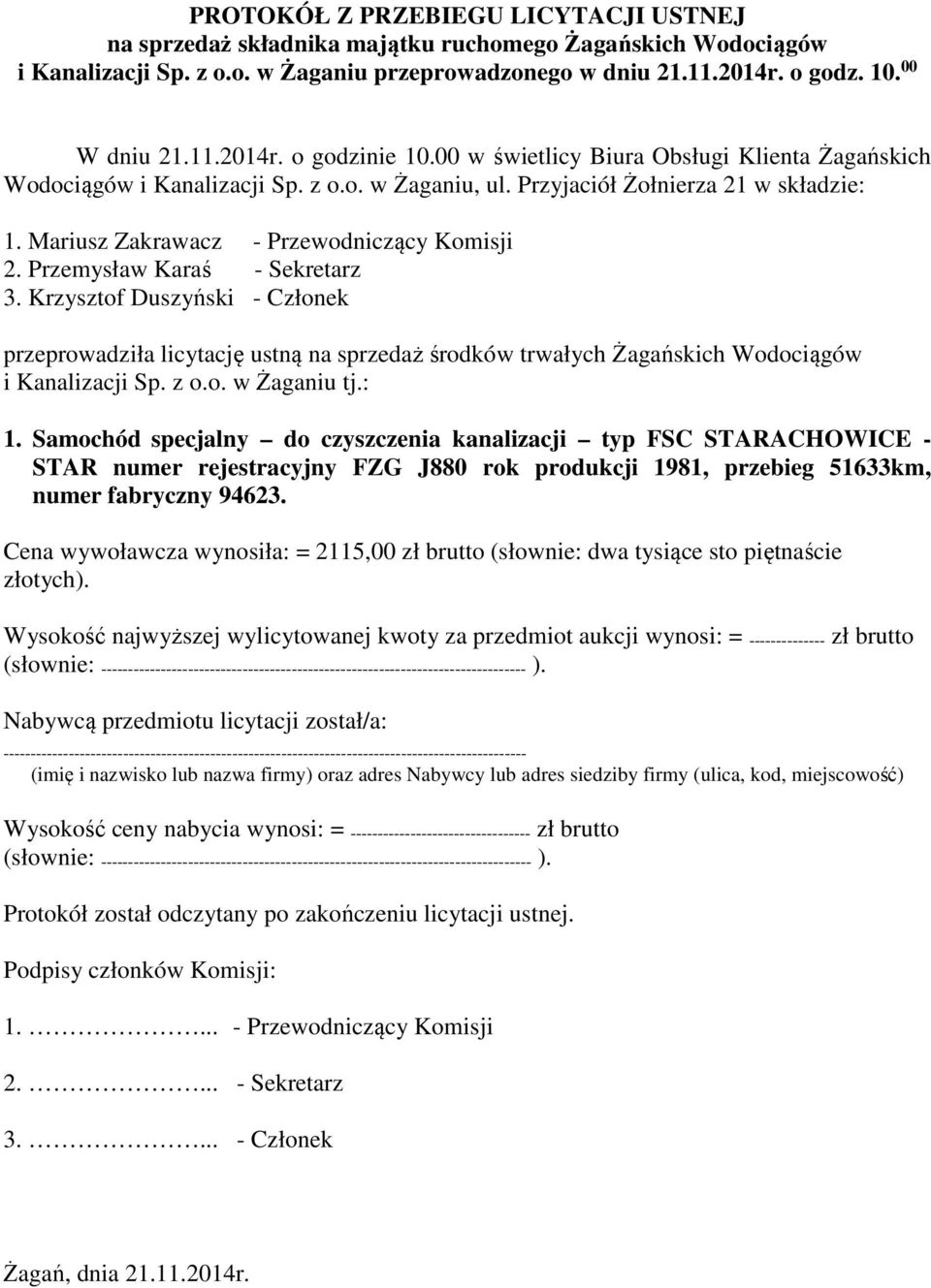 Przemysław Karaś - Sekretarz 3. Krzysztof Duszyński - Członek przeprowadziła licytację ustną na sprzedaż środków trwałych Żagańskich Wodociągów i Kanalizacji Sp. z o.o. w Żaganiu tj.: 1.