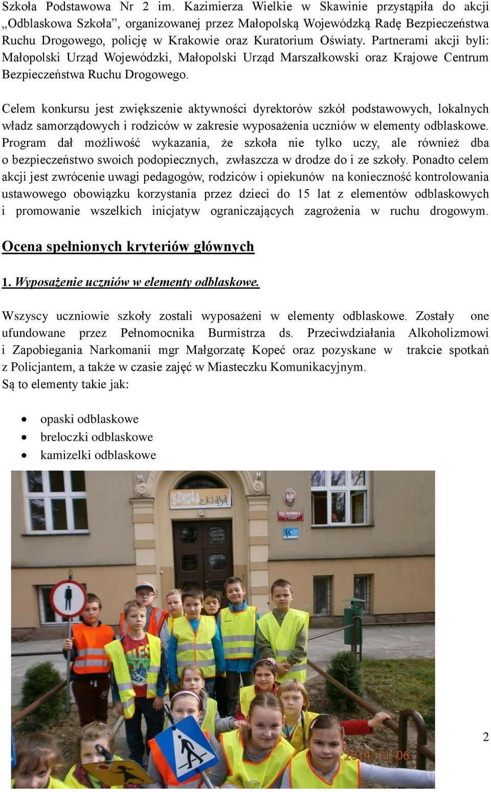Partnerami akcji byli: Małopolski Urząd Wojewódzki, Małopolski Urząd Marszałkowski oraz Krajowe Centrum Bezpieczeństwa Ruchu Drogowego.