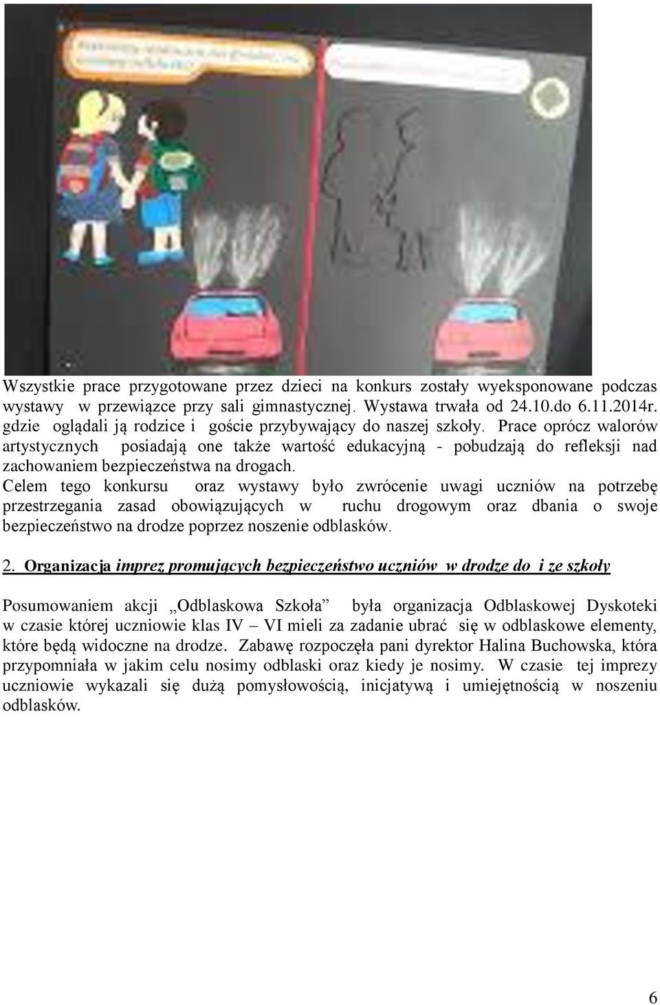 Prace oprócz walorów artystycznych posiadają one także wartość edukacyjną - pobudzają do refleksji nad zachowaniem bezpieczeństwa na drogach.