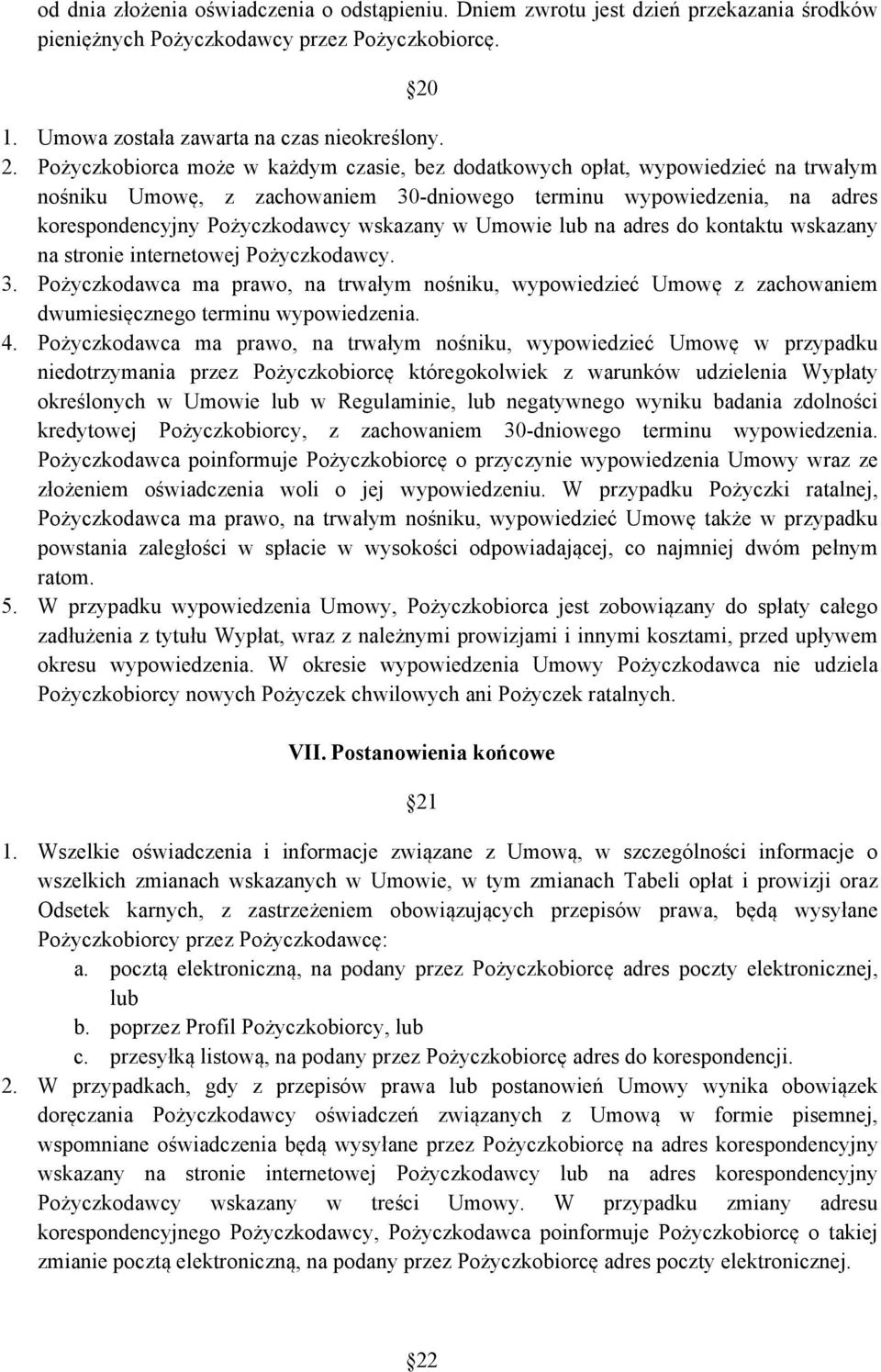 Pożyczkobiorca może w każdym czasie, bez dodatkowych opłat, wypowiedzieć na trwałym nośniku Umowę, z zachowaniem 30-dniowego terminu wypowiedzenia, na adres korespondencyjny Pożyczkodawcy wskazany w