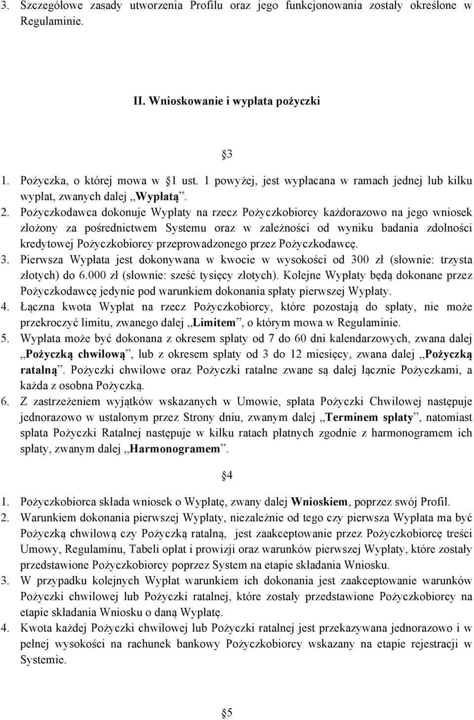 Pożyczkodawca dokonuje Wypłaty na rzecz Pożyczkobiorcy każdorazowo na jego wniosek złożony za pośrednictwem Systemu oraz w zależności od wyniku badania zdolności kredytowej Pożyczkobiorcy