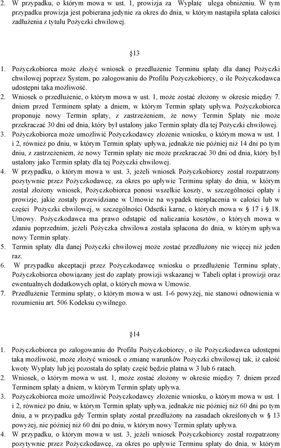 Pożyczkobiorca może złożyć wniosek o przedłużenie Terminu spłaty dla danej Pożyczki chwilowej poprzez System, po zalogowaniu do Profilu Pożyczkobiorcy, o ile Pożyczkodawca udostępni taka możliwość. 2.