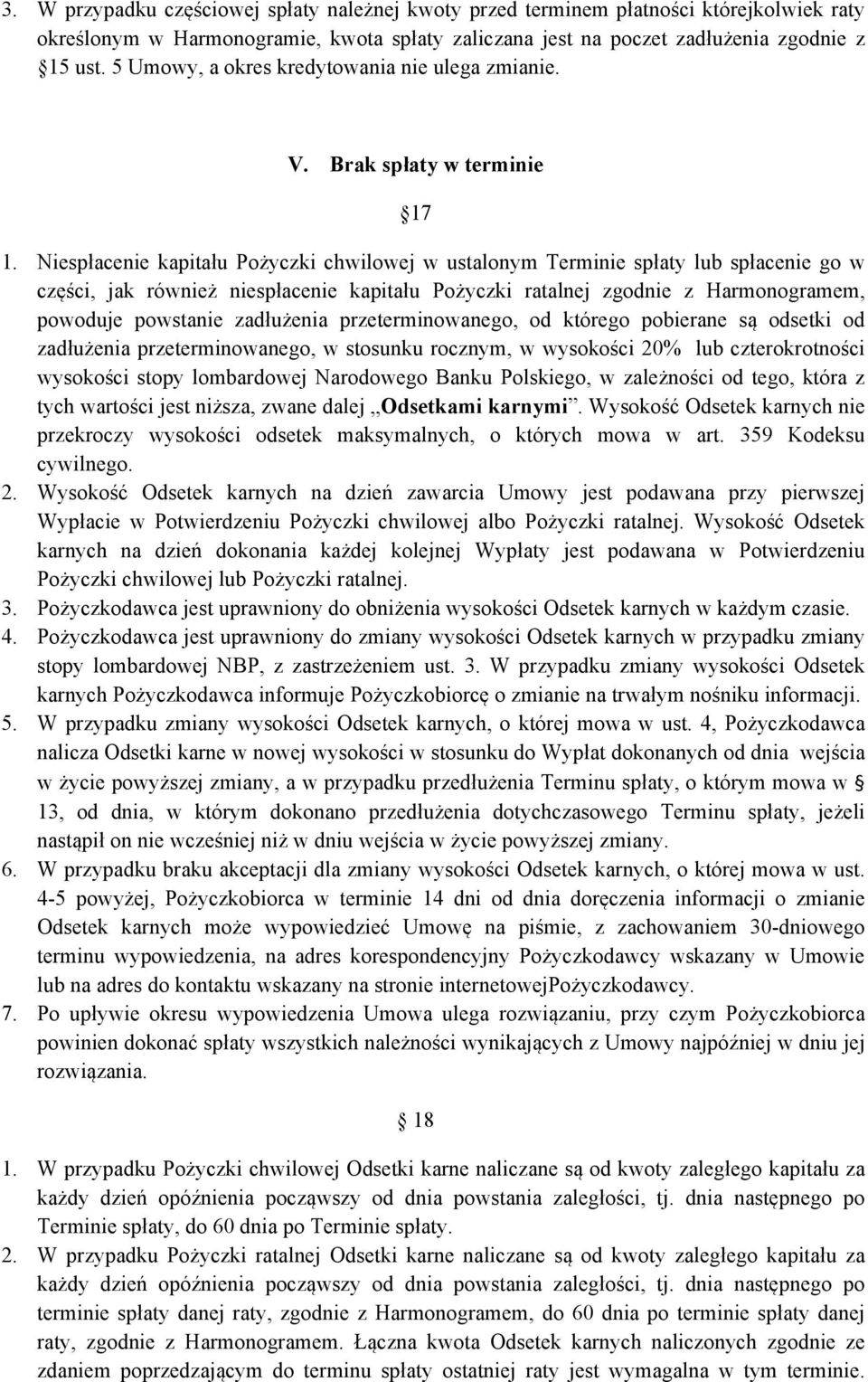 Niespłacenie kapitału Pożyczki chwilowej w ustalonym Terminie spłaty lub spłacenie go w części, jak również niespłacenie kapitału Pożyczki ratalnej zgodnie z Harmonogramem, powoduje powstanie