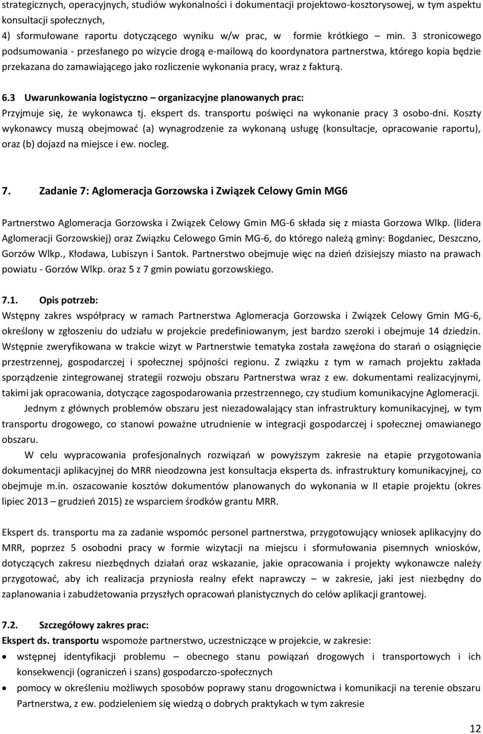 3 stronicowego podsumowania - przesłanego po wizycie drogą e-mailową do koordynatora partnerstwa, którego kopia będzie przekazana do zamawiającego jako rozliczenie wykonania pracy, wraz z fakturą. 6.