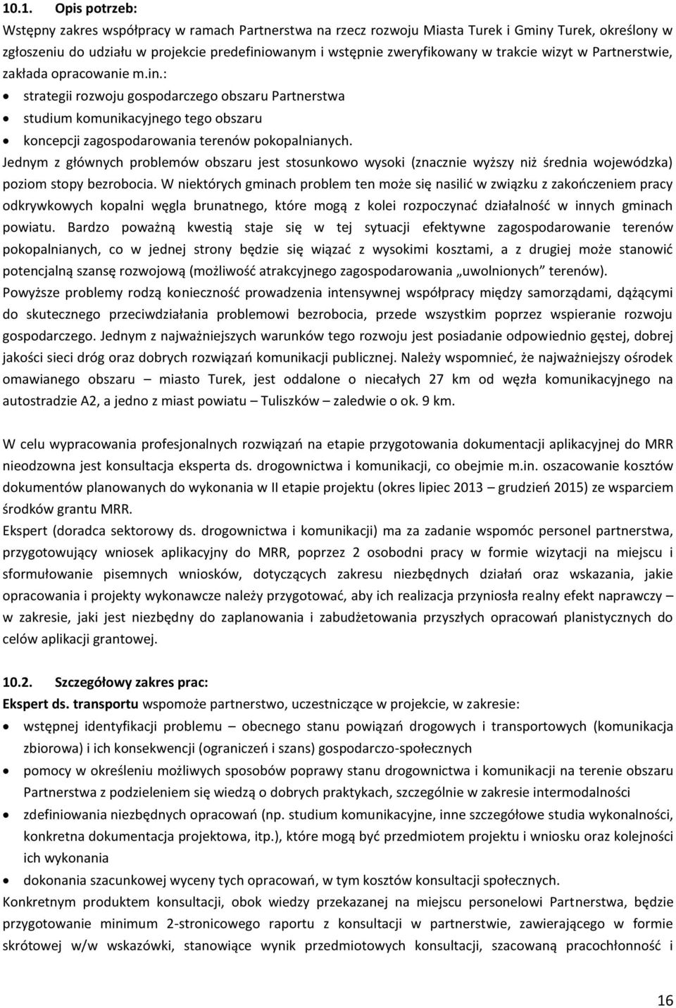 Jednym z głównych problemów obszaru jest stosunkowo wysoki (znacznie wyższy niż średnia wojewódzka) poziom stopy bezrobocia.