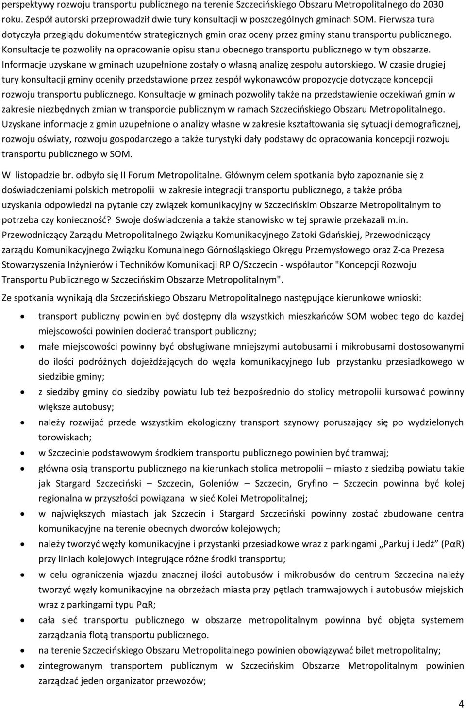Konsultacje te pozwoliły na opracowanie opisu stanu obecnego transportu publicznego w tym obszarze. Informacje uzyskane w gminach uzupełnione zostały o własną analizę zespołu autorskiego.