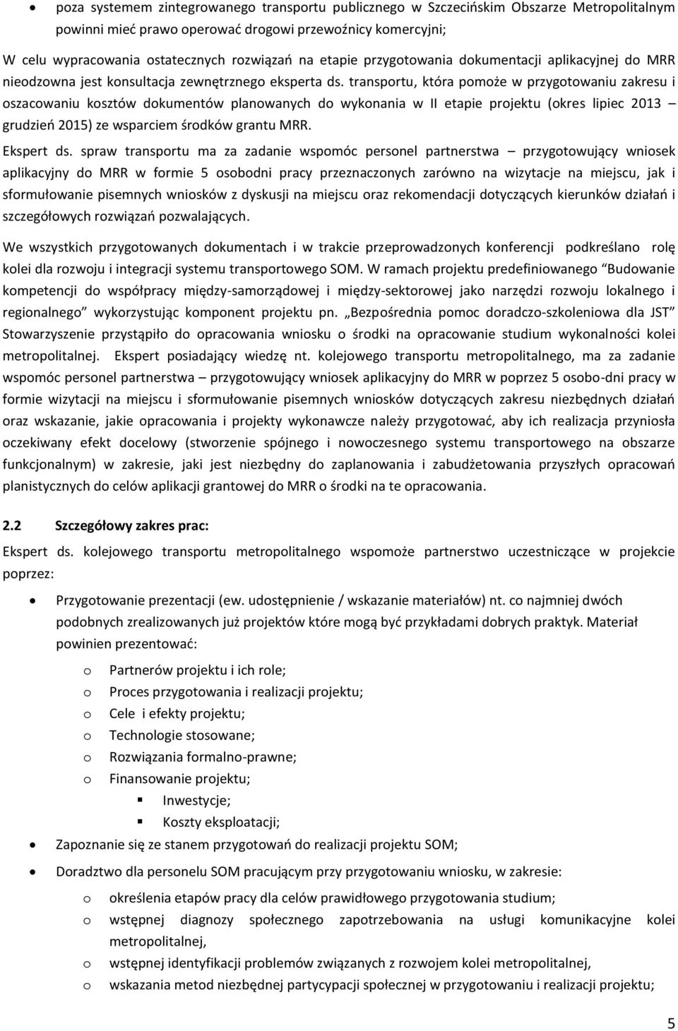 transportu, która pomoże w przygotowaniu zakresu i oszacowaniu kosztów dokumentów planowanych do wykonania w II etapie projektu (okres lipiec 2013 grudzień 2015) ze wsparciem środków grantu MRR.